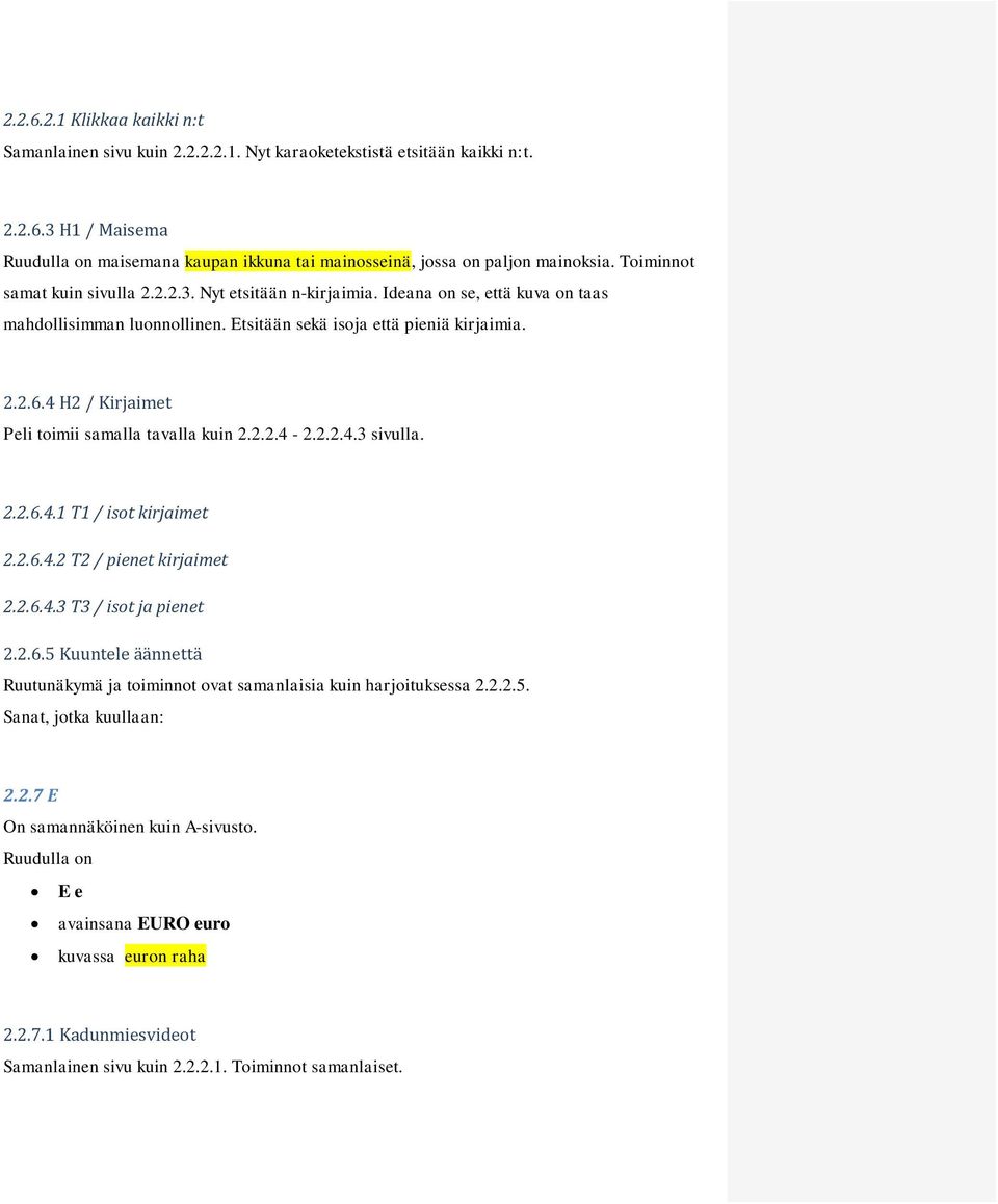 Etsitään sekä isoja että pieniä kirjaimia. 2.2.6.4 H2 / Kirjaimet 2.2.6.4.1 T1 / isot kirjaimet 2.2.6.4.2 T2 / pienet kirjaimet 2.2.6.4.3 T3 / isot ja pienet 2.2.6.5 Kuuntele äännettä Ruutunäkymä ja toiminnot ovat samanlaisia kuin harjoituksessa 2.