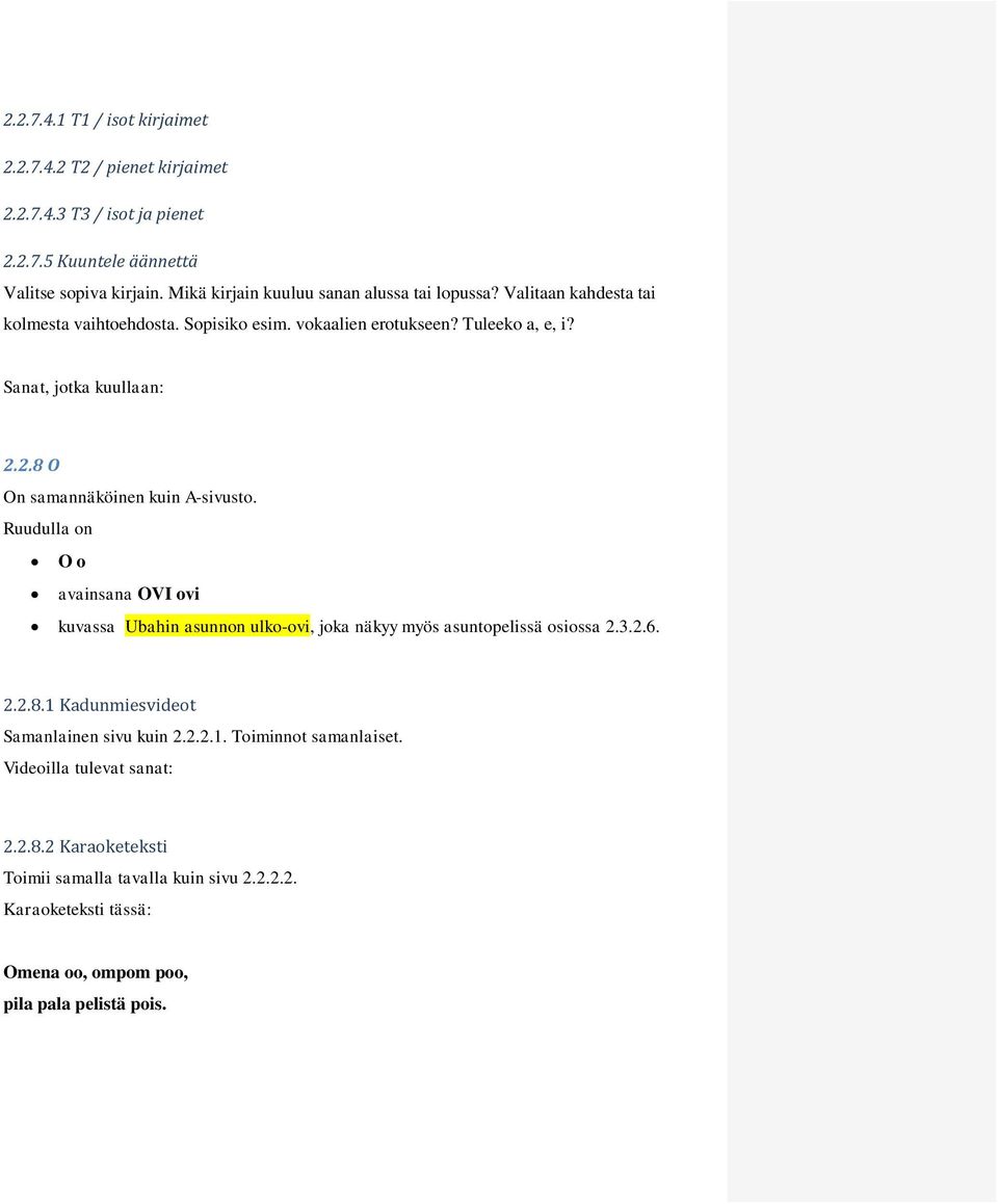 Tuleeko a, e, i? 2.2.8 O O o avainsana OVI ovi kuvassa Ubahin asunnon ulko-ovi, joka näkyy myös asuntopelissä osiossa 2.3.2.6. 2.2.8.1 Kadunmiesvideot Videoilla tulevat sanat: 2.