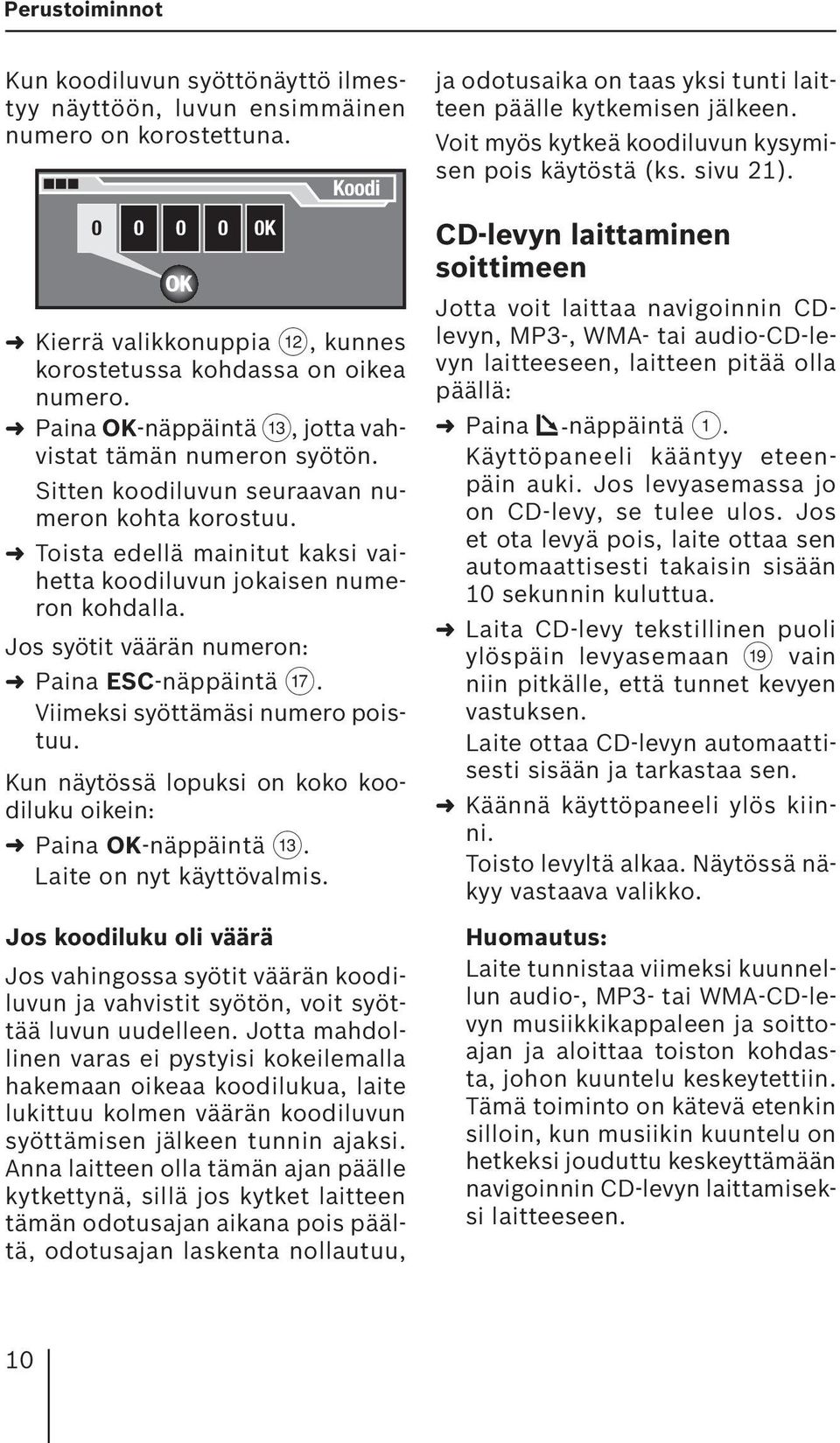 Jos syötit väärän numeron: Paina ESC-näppäintä A. Viimeksi syöttämäsi numero poistuu. Kun näytössä lopuksi on koko koodiluku oikein: Paina OK-näppäintä =. Laite on nyt käyttövalmis.