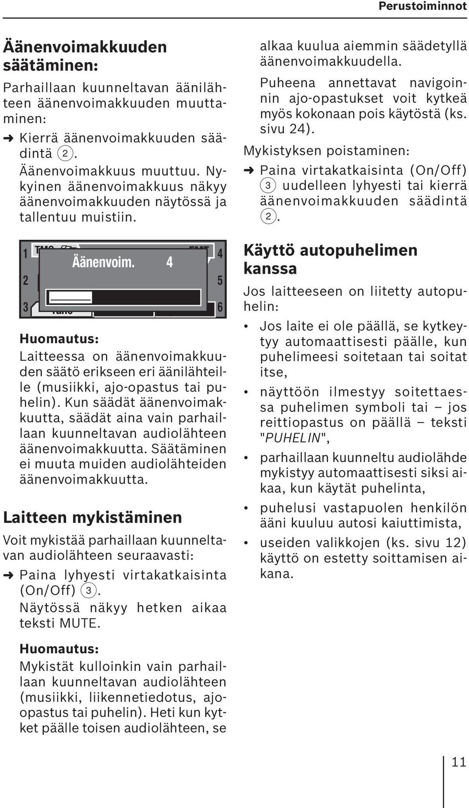 16:13 4 Band Laitteessa on äänenvoimakkuuden säätö erikseen eri äänilähteille (musiikki, ajo-opastus tai puhelin).