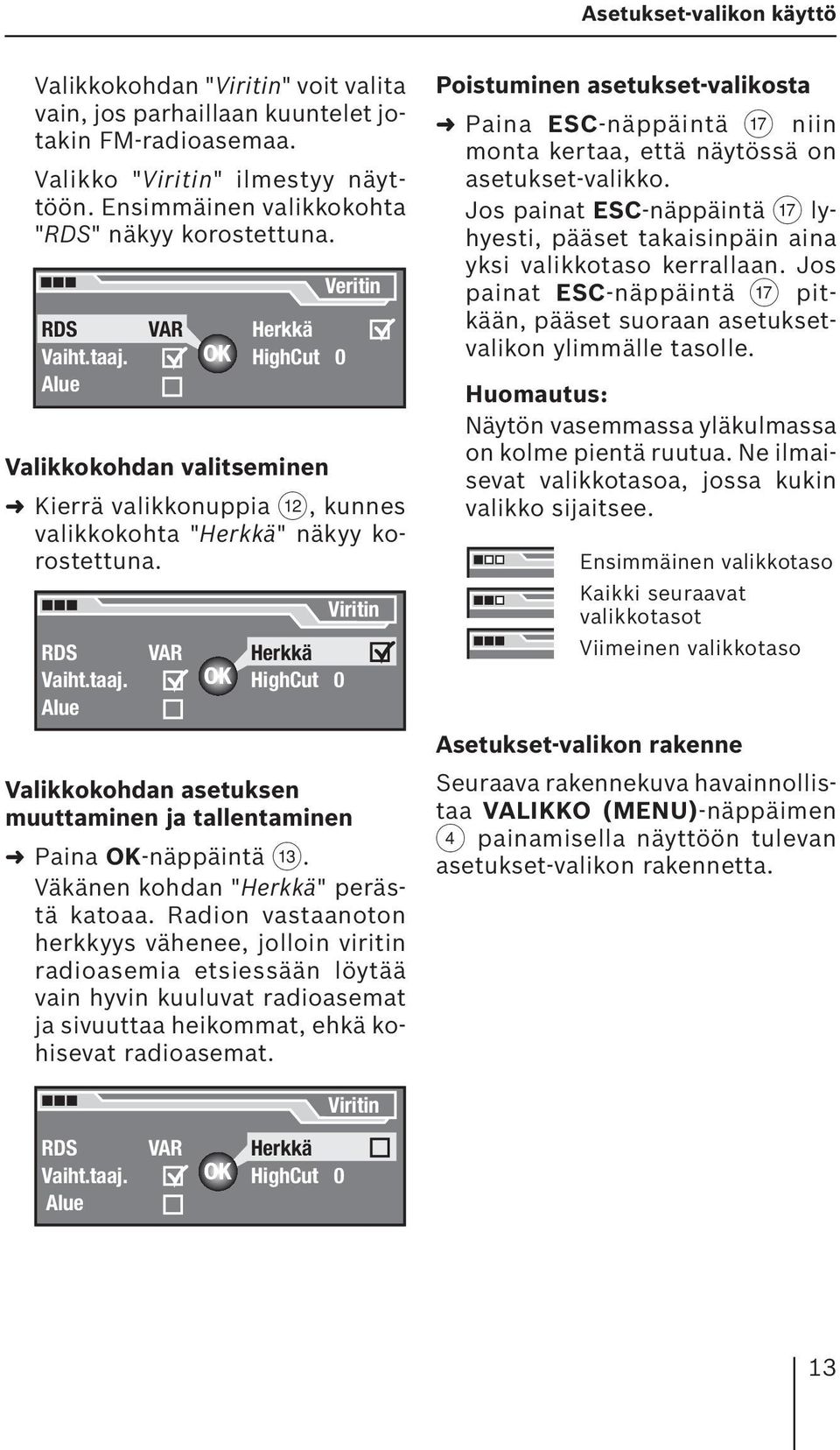 RDS Vaiht.taaj. Alue VAR Herkkä HighCut 0 Viritin Valikkokohdan asetuksen muuttaminen ja tallentaminen Paina OK-näppäintä =. Väkänen kohdan "Herkkä" perästä katoaa.