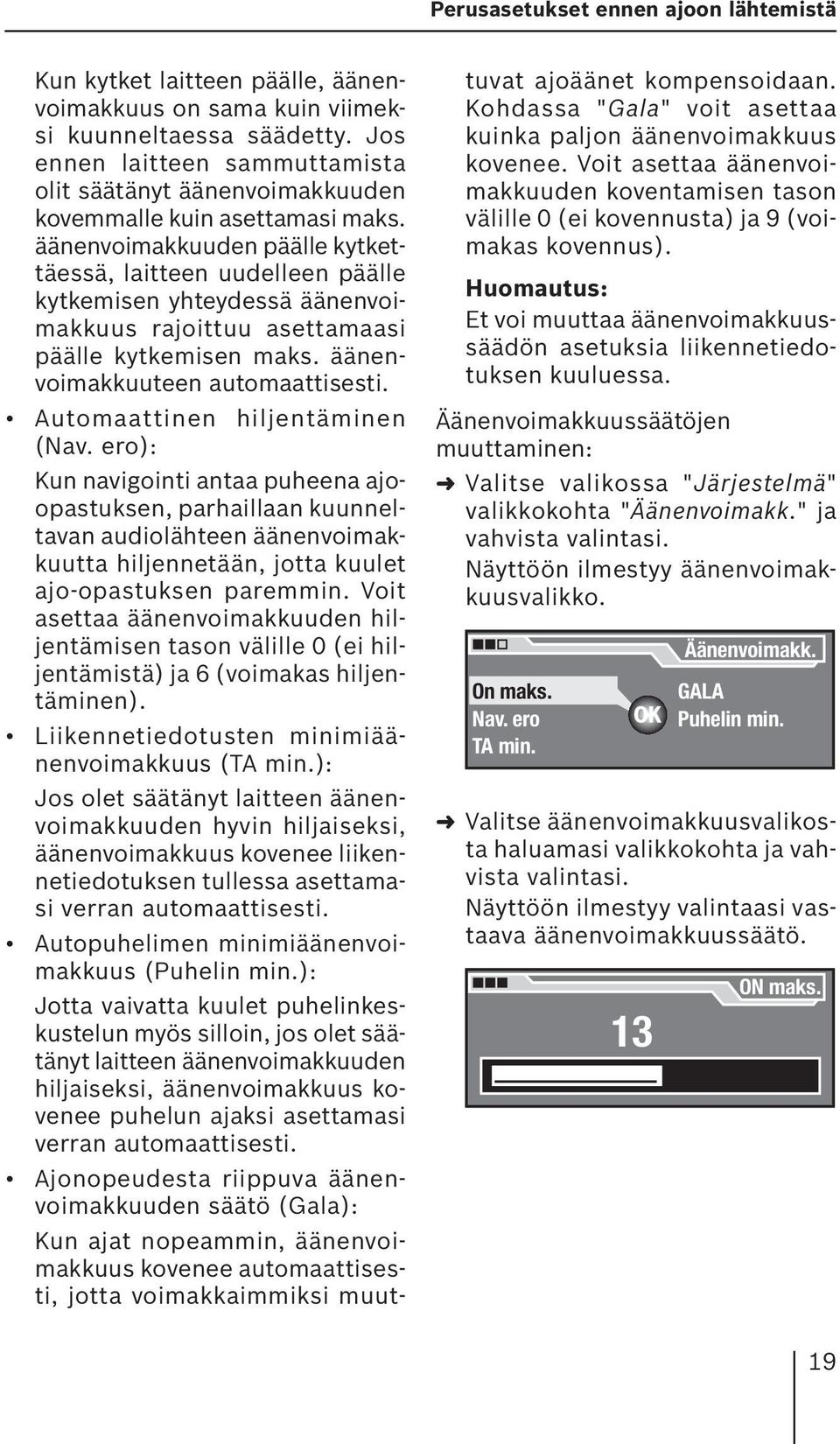 äänenvoimakkuuden päälle kytkettäessä, laitteen uudelleen päälle kytkemisen yhteydessä äänenvoimakkuus rajoittuu asettamaasi päälle kytkemisen maks. äänenvoimakkuuteen automaattisesti.