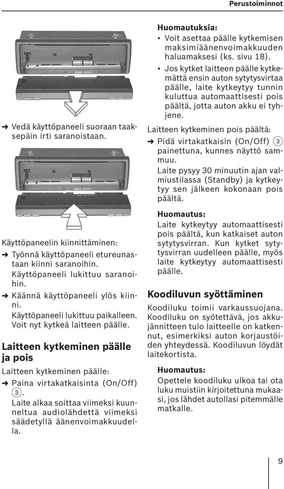 Laite alkaa soittaa viimeksi kuunneltua audiolähdettä viimeksi säädetyllä äänenvoimakkuudella. Huomautuksia: Voit asettaa päälle kytkemisen maksimiäänenvoimakkuuden haluamaksesi (ks. sivu 18).