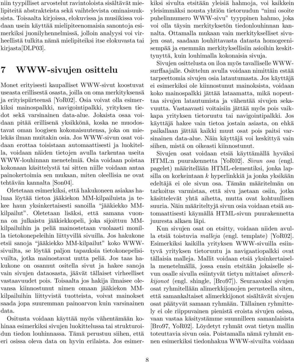 elokuvasta tai kirjasta[dlp03]. 7 WWW-sivujen osittelu Monet erityisesti kaupalliset WWW-sivut koostuvat useasta erillisestä osasta, joilla on oma merkityksensä ja erityispiirteensä [YoR02].