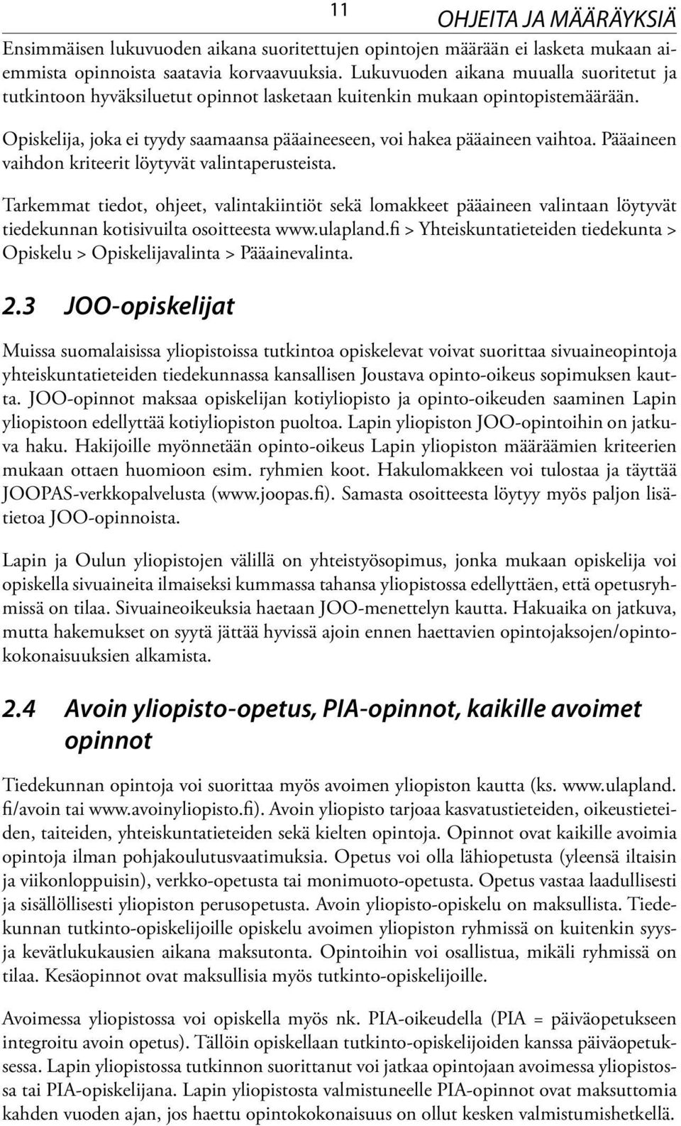 Pääaineen vaihdon kriteerit löytyvät valintaperusteista. Tarkemmat tiedot, ohjeet, valintakiintiöt sekä lomakkeet pääaineen valintaan löytyvät tiedekunnan kotisivuilta osoitteesta www.ulapland.