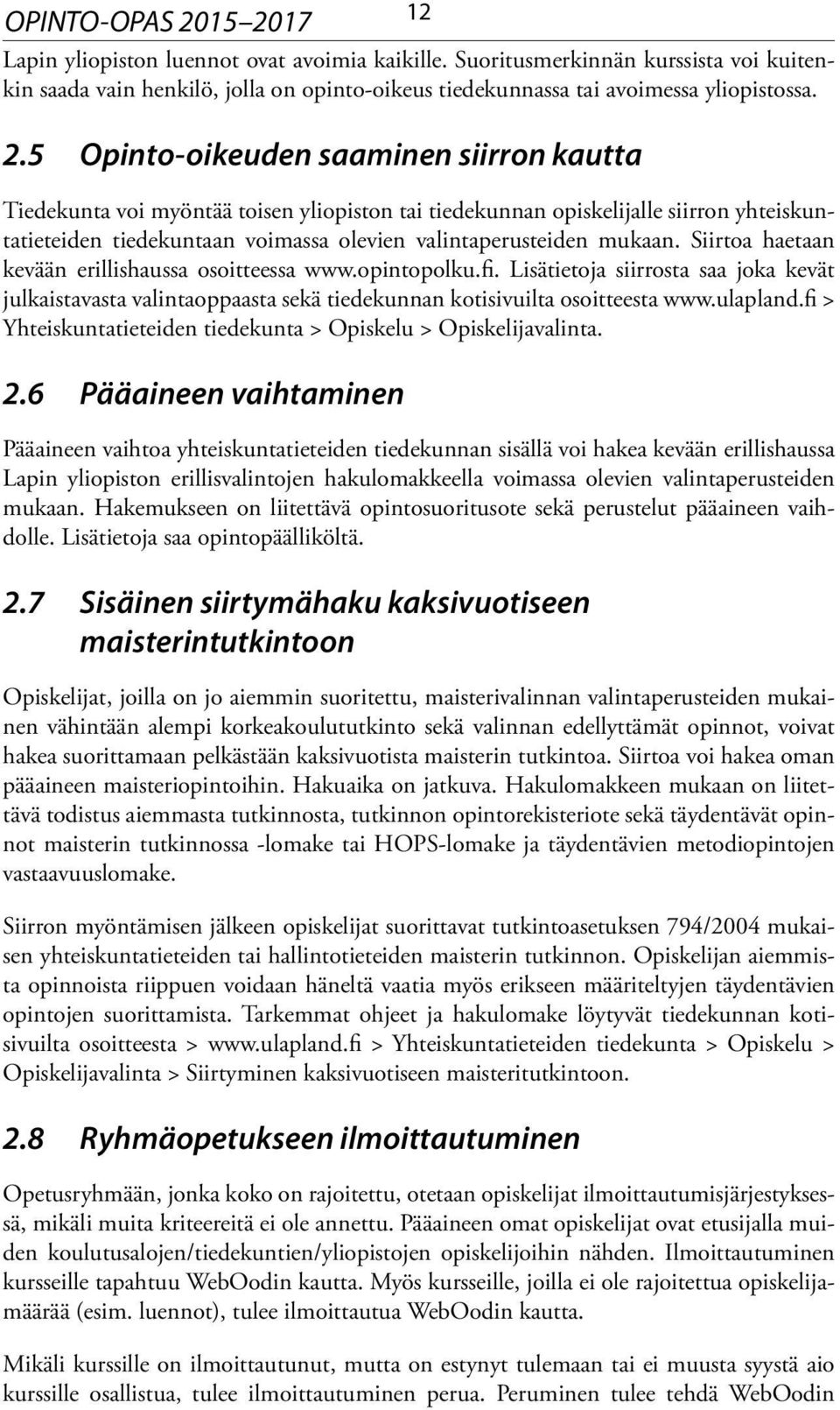 Siirtoa haetaan kevään erillishaussa osoitteessa www.opintopolku.fi. Lisätietoja siirrosta saa joka kevät julkaistavasta valintaoppaasta sekä tiedekunnan kotisivuilta osoitteesta www.ulapland.