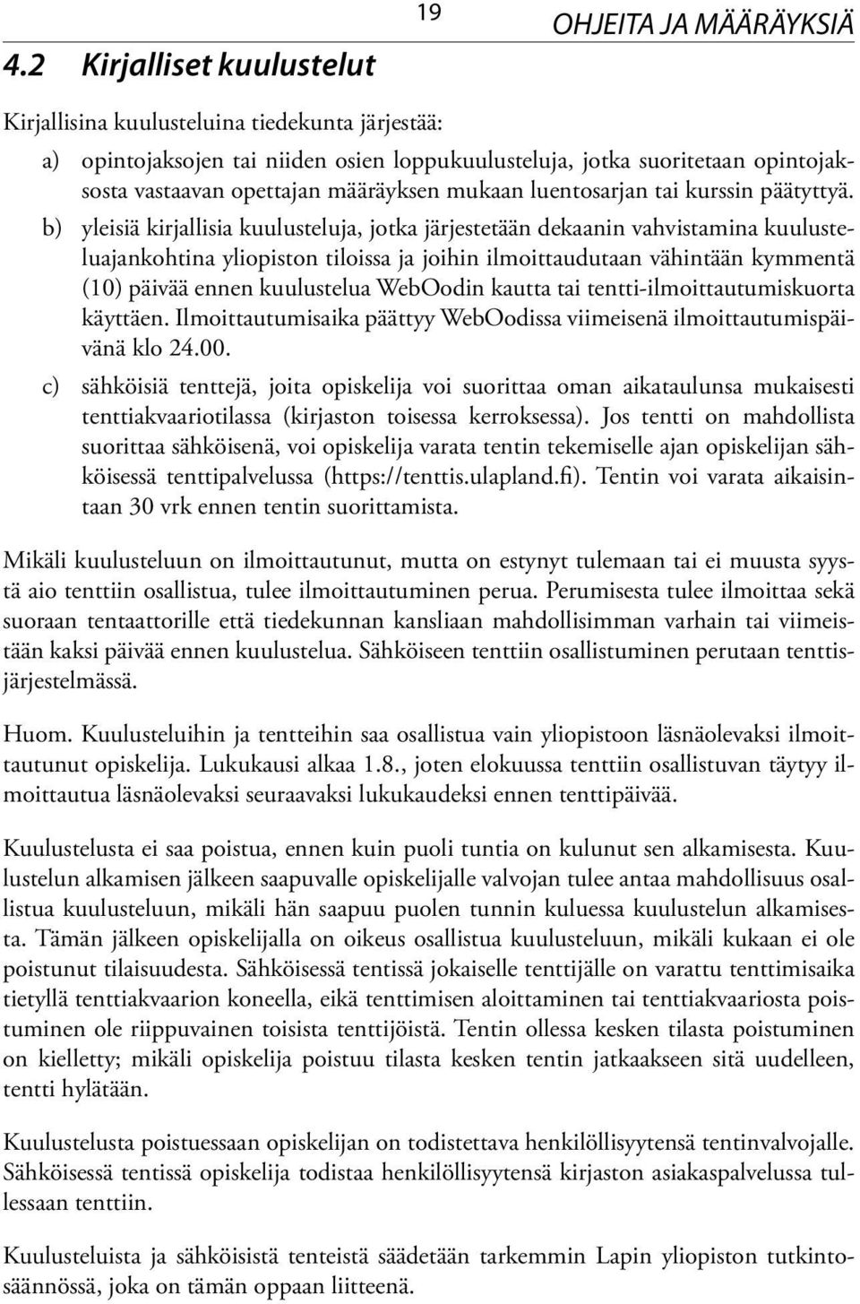b) yleisiä kirjallisia kuulusteluja, jotka järjestetään dekaanin vahvistamina kuulusteluajankohtina yliopiston tiloissa ja joihin ilmoittaudutaan vähintään kymmentä (10) päivää ennen kuulustelua