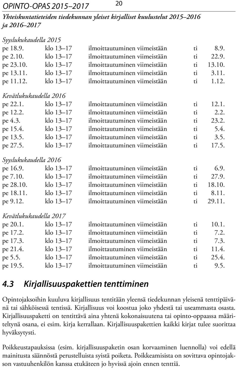 klo 13 17 ilmoittautuminen viimeistään ti 1.12. Kevätlukukaudella 2016 pe 22.1. klo 13 17 ilmoittautuminen viimeistään ti 12.1. pe 12.2. klo 13 17 ilmoittautuminen viimeistään ti 2.2. pe 4.3. klo 13 17 ilmoittautuminen viimeistään ti 23.