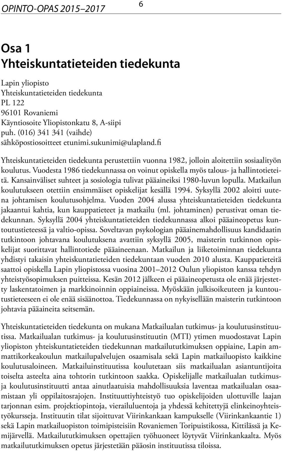 Vuodesta 1986 tiedekunnassa on voinut opiskella myös talous- ja hallintotieteitä. Kansainväliset suhteet ja sosiologia tulivat pääaineiksi 1980-luvun lopulla.