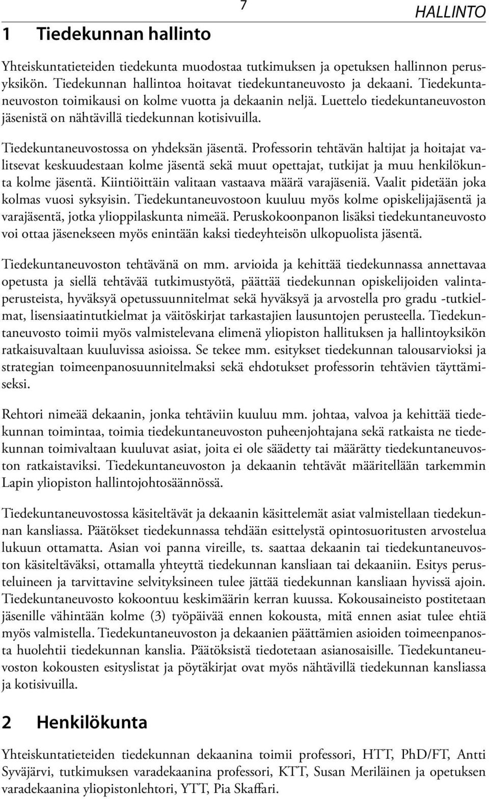 Professorin tehtävän haltijat ja hoitajat valitsevat keskuudestaan kolme jäsentä sekä muut opettajat, tutkijat ja muu henkilökunta kolme jäsentä. Kiintiöittäin valitaan vastaava määrä varajäseniä.