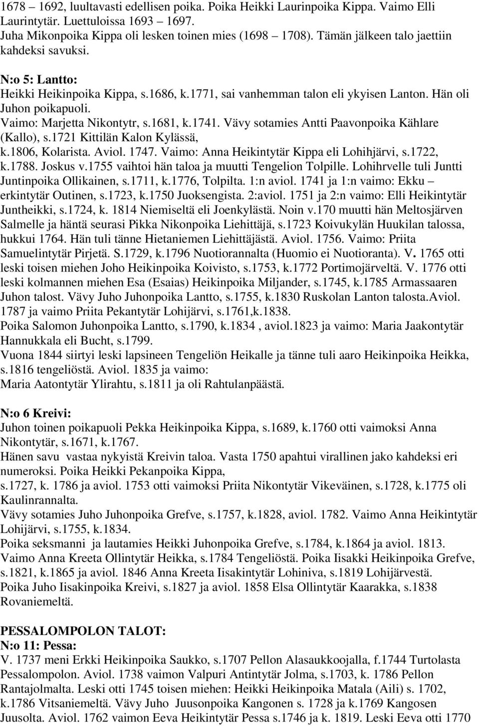 1681, k.1741. Vävy sotamies Antti Paavonpoika Kählare (Kallo), s.1721 Kittilän Kalon Kylässä, k.1806, Kolarista. Aviol. 1747. Vaimo: Anna Heikintytär Kippa eli Lohihjärvi, s.1722, k.1788. Joskus v.