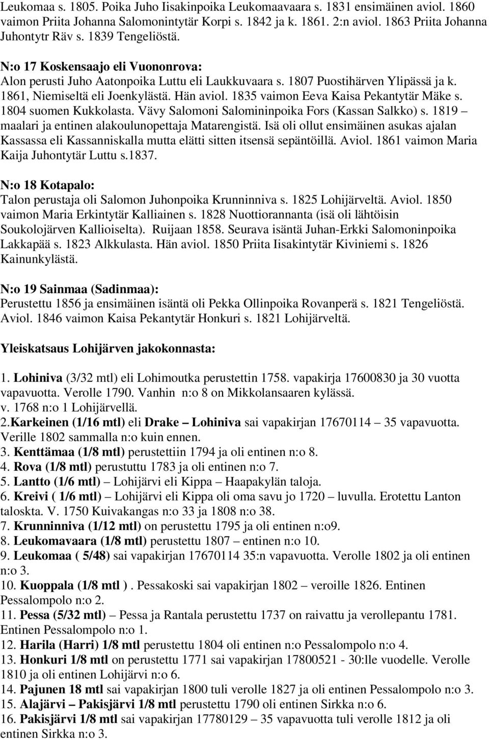 1835 vaimon Eeva Kaisa Pekantytär Mäke s. 1804 suomen Kukkolasta. Vävy Salomoni Salomininpoika Fors (Kassan Salkko) s. 1819 maalari ja entinen alakoulunopettaja Matarengistä.