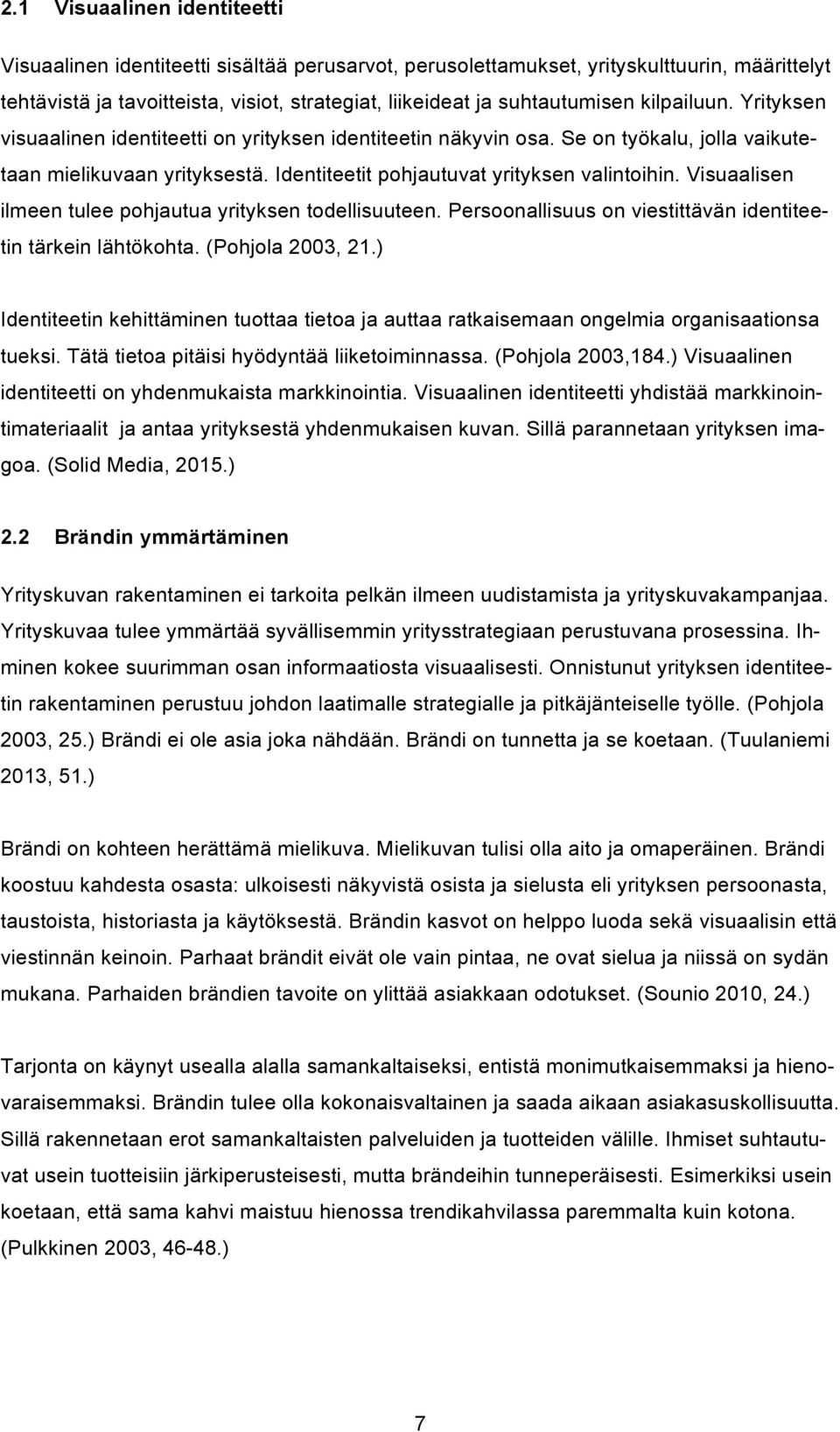 Visuaalisen ilmeen tulee pohjautua yrityksen todellisuuteen. Persoonallisuus on viestittävän identiteetin tärkein lähtökohta. (Pohjola 2003, 21.