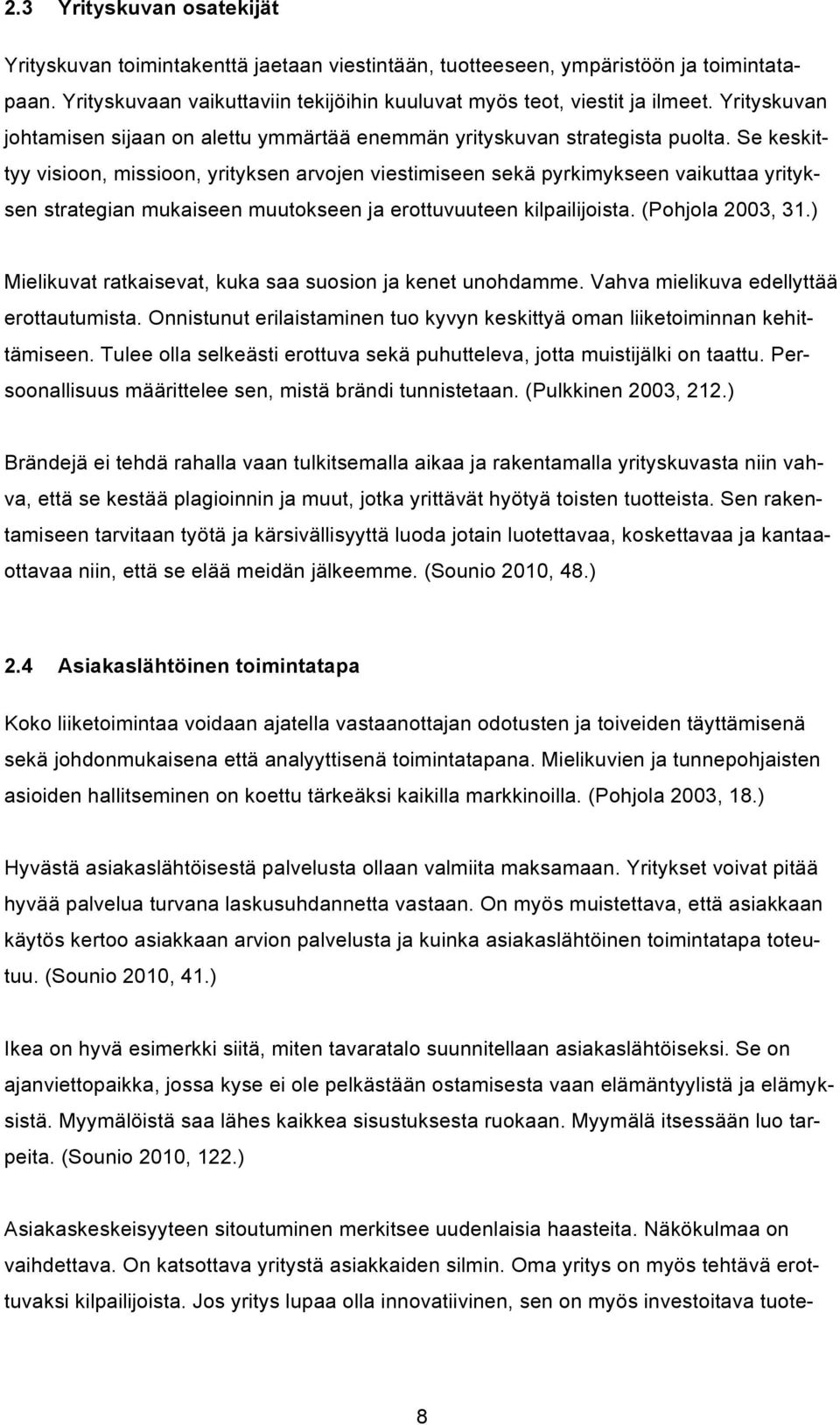 Se keskittyy visioon, missioon, yrityksen arvojen viestimiseen sekä pyrkimykseen vaikuttaa yrityksen strategian mukaiseen muutokseen ja erottuvuuteen kilpailijoista. (Pohjola 2003, 31.