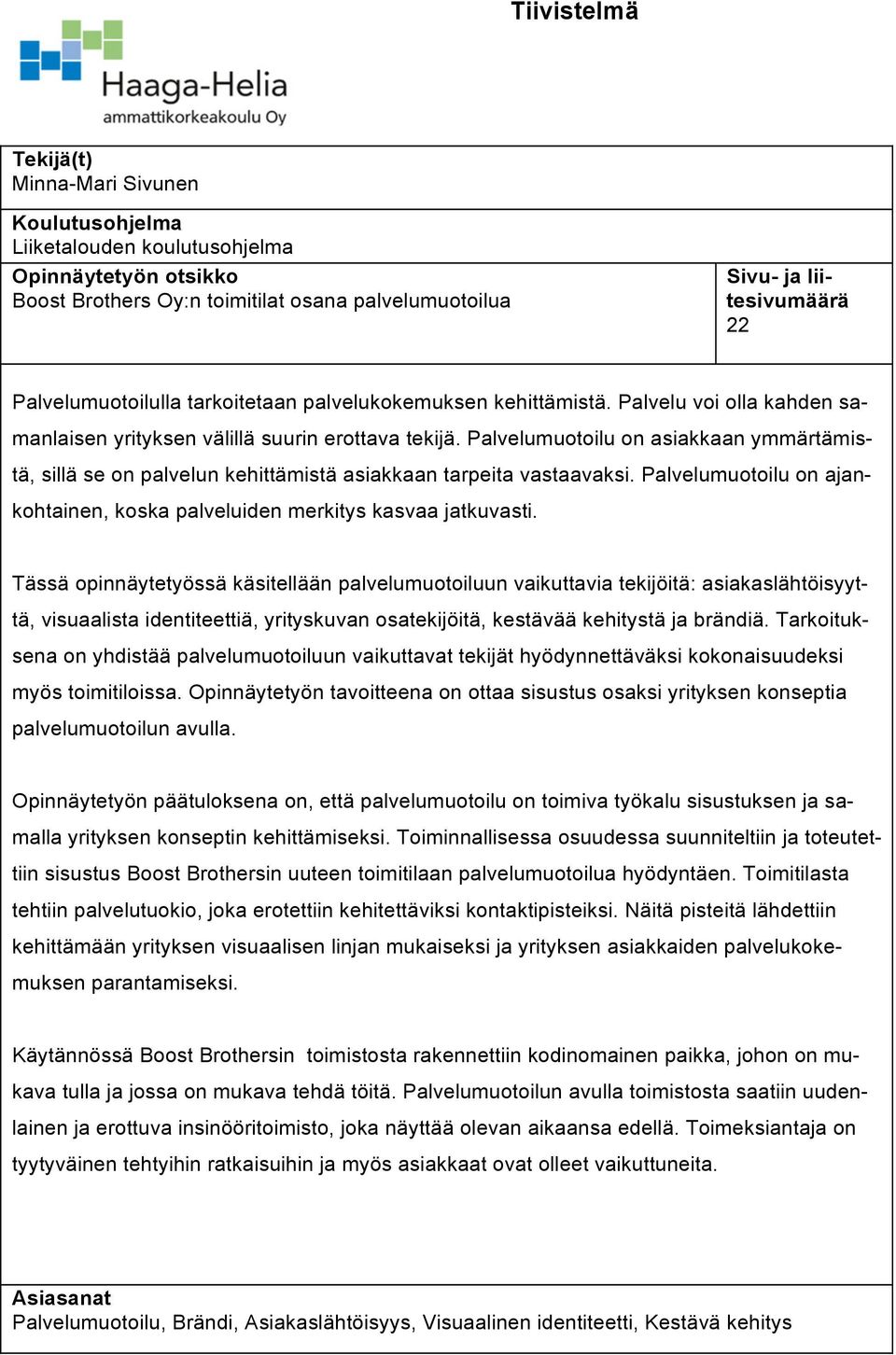 Palvelumuotoilu on asiakkaan ymmärtämistä, sillä se on palvelun kehittämistä asiakkaan tarpeita vastaavaksi. Palvelumuotoilu on ajankohtainen, koska palveluiden merkitys kasvaa jatkuvasti.