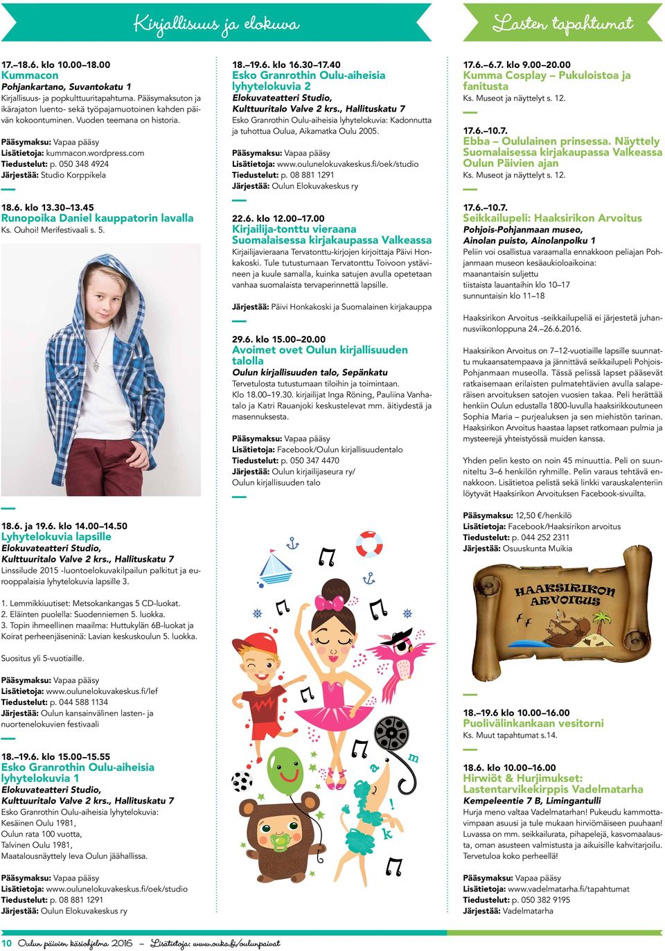 050 348 4924 Järjestää: Studio Korppikela 18.6. klo 13.30 13.45 Runopoika Daniel kauppatorin lavalla Ks. Ouhoi! Merifestivaali s. 5. 18.6. ja 19.6. klo 14.00 14.