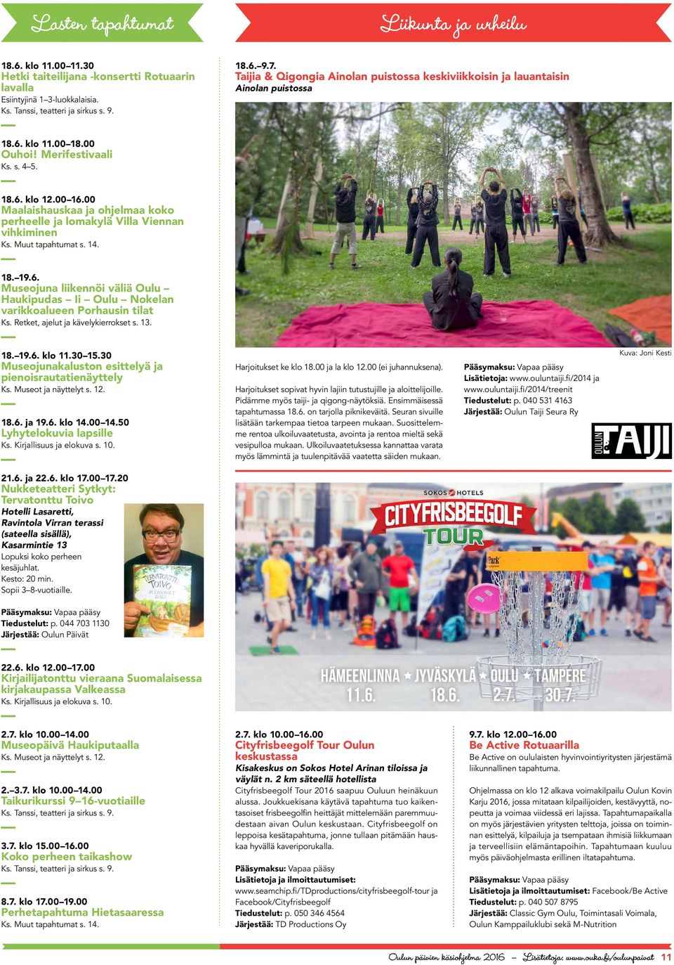00 Maalaishauskaa ja ohjelmaa koko perheelle ja lomakylä Villa Viennan vihkiminen Ks. Muut tapahtumat s. 14. 18. 19.6.
