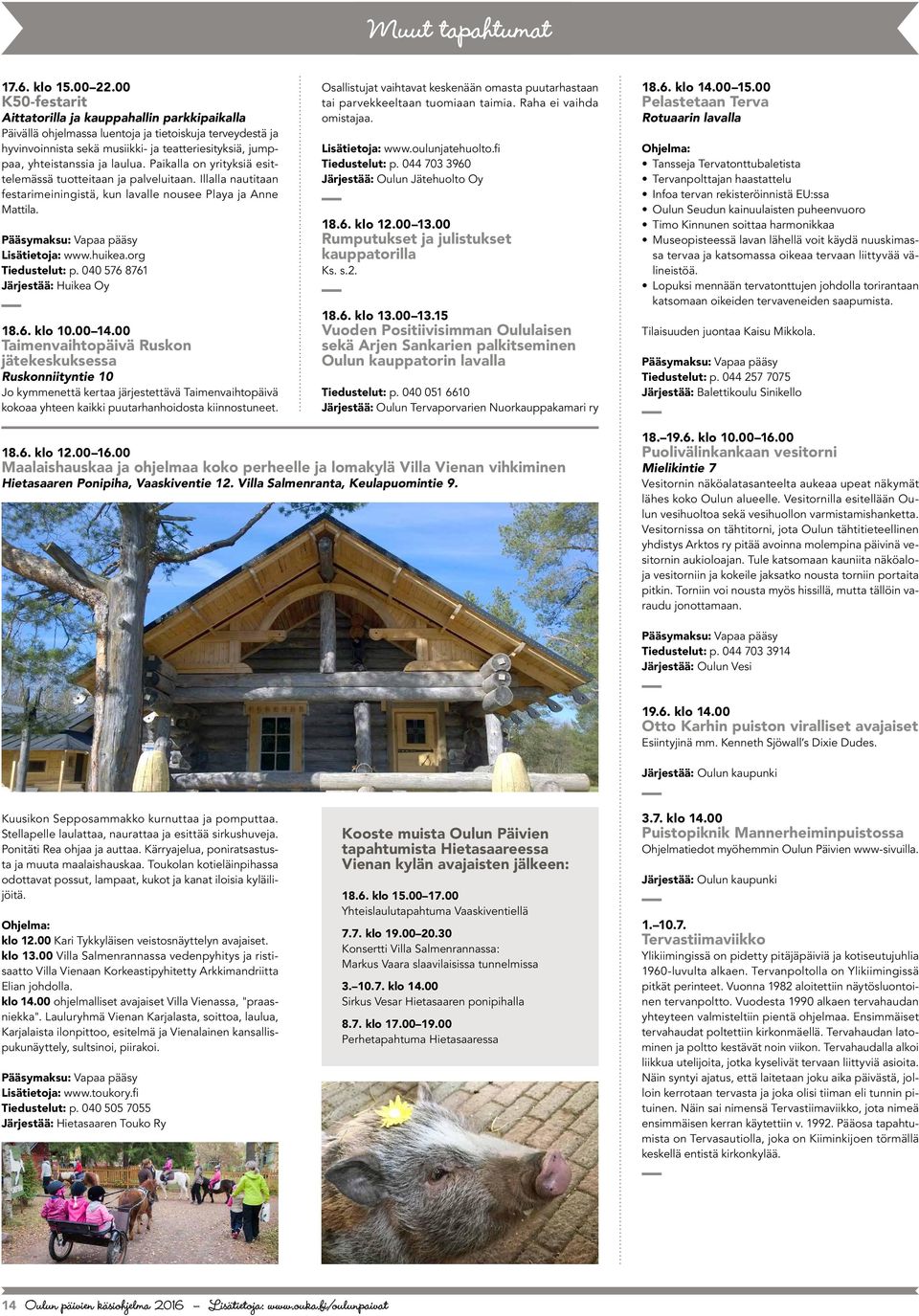 laulua. Paikalla on yrityksiä esittelemässä tuotteitaan ja palveluitaan. Illalla nautitaan festarimeiningistä, kun lavalle nousee Playa ja Anne Mattila. Lisätietoja: www.huikea.org Tiedustelut: p.