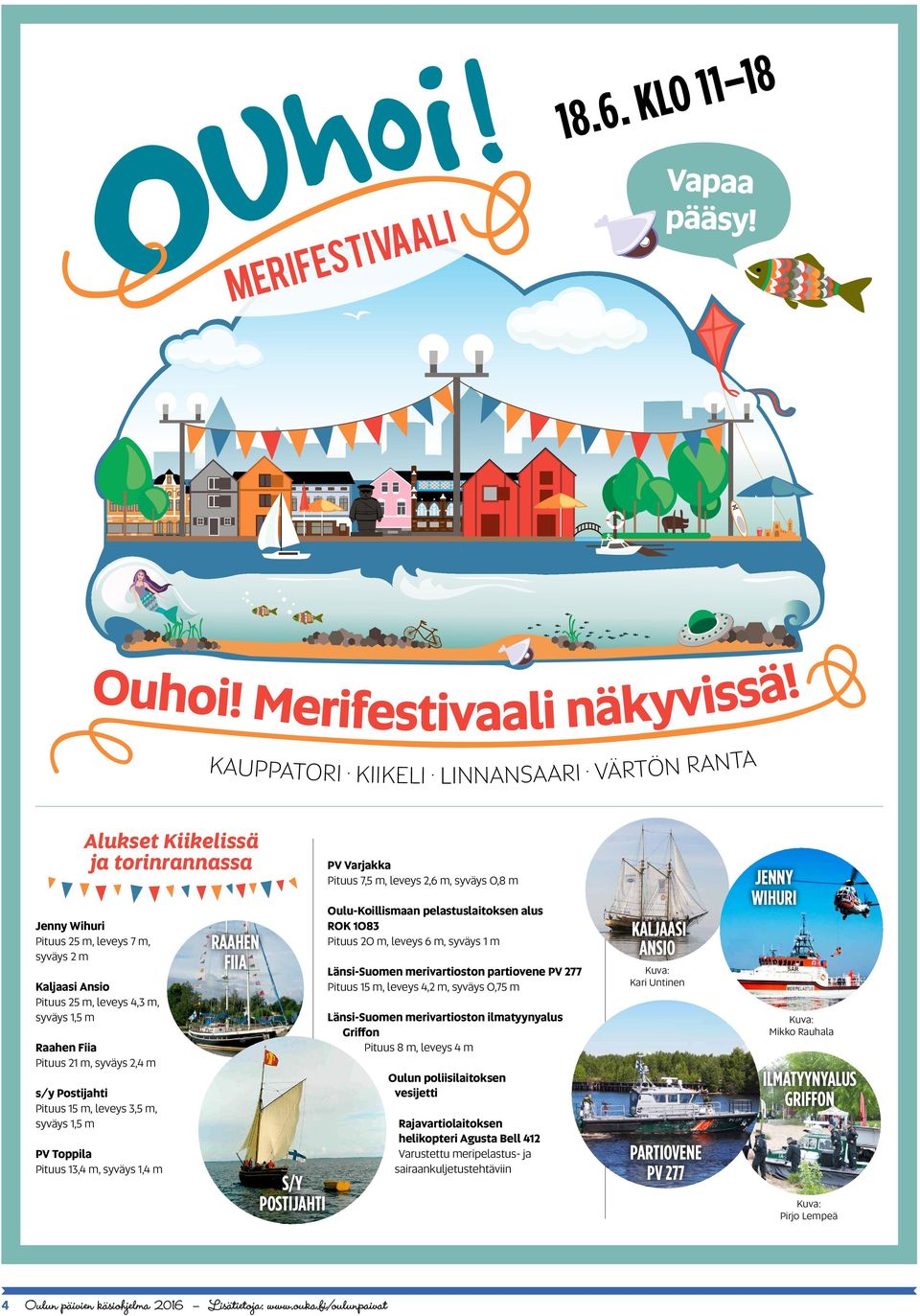Pituus 21 m, syväys 2,4 m s/y Postijahti Pituus 15 m, leveys 3,5 m, syväys 1,5 m PV Toppila Pituus 13,4 m, syväys 1,4 m RAAHEN FIIA S/Y POSTIJAHTI PV Varjakka Pituus 7,5 m, leveys 2,6 m, syväys 0,8 m