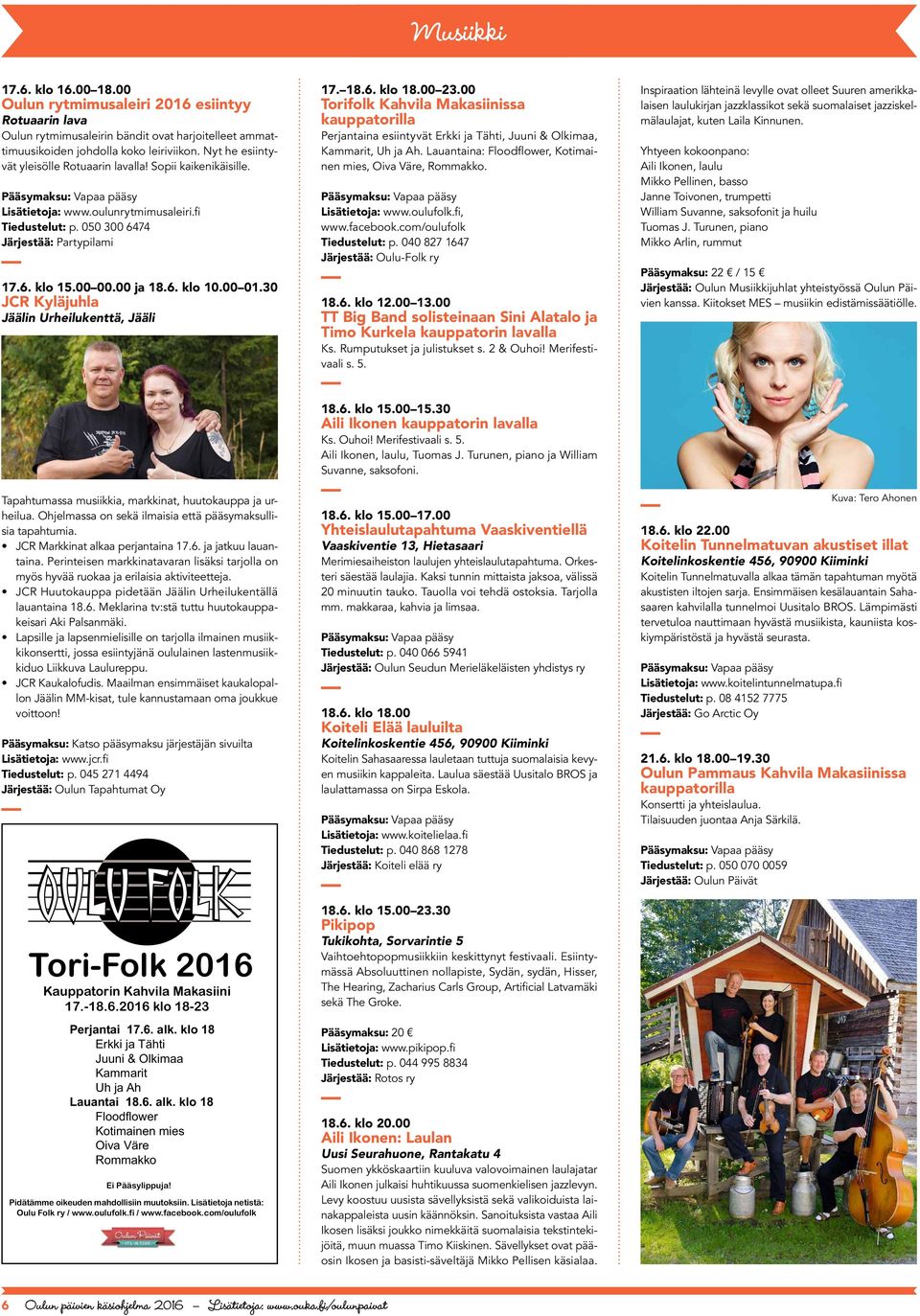 00 01.30 JCR Kyläjuhla Jäälin Urheilukenttä, Jääli 17. 18.6. klo 18.00 23.00 Torifolk Kahvila Makasiinissa kauppatorilla Perjantaina esiintyvät Erkki ja Tähti, Juuni & Olkimaa, Kammarit, Uh ja Ah.