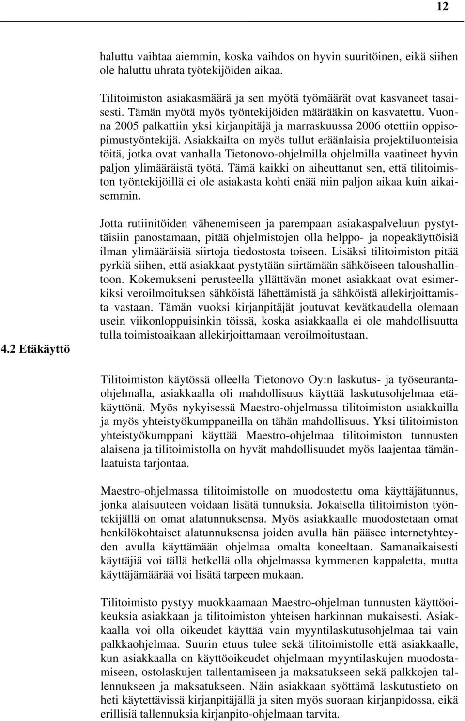 Asiakkailta on myös tullut eräänlaisia projektiluonteisia töitä, jotka ovat vanhalla Tietonovo-ohjelmilla ohjelmilla vaatineet hyvin paljon ylimääräistä työtä.