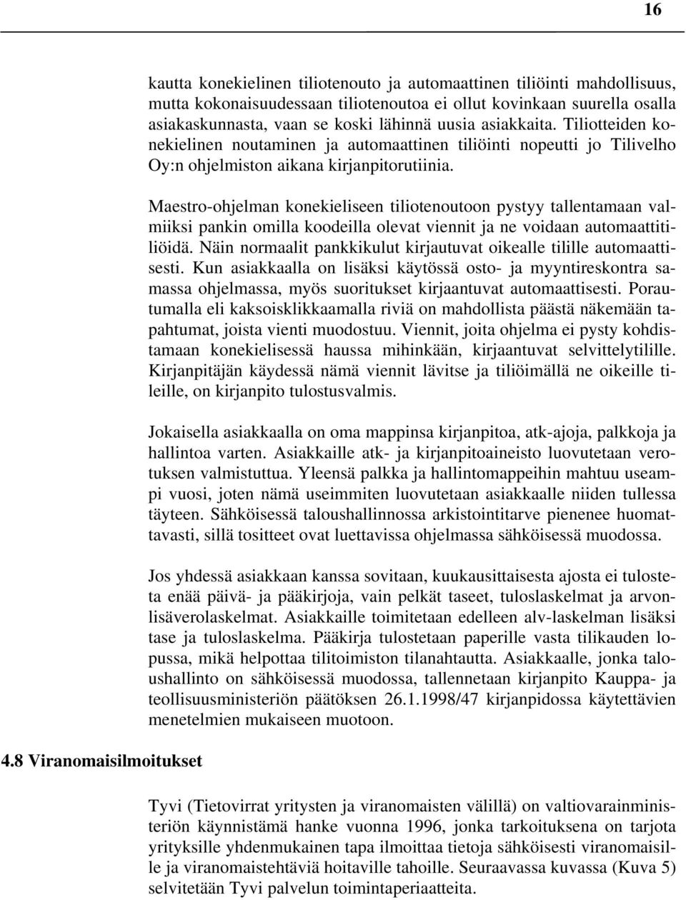 Maestro-ohjelman konekieliseen tiliotenoutoon pystyy tallentamaan valmiiksi pankin omilla koodeilla olevat viennit ja ne voidaan automaattitiliöidä.