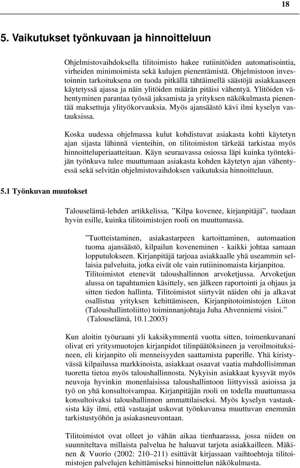 Ylitöiden vähentyminen parantaa työssä jaksamista ja yrityksen näkökulmasta pienentää maksettuja ylityökorvauksia. Myös ajansäästö kävi ilmi kyselyn vastauksissa.