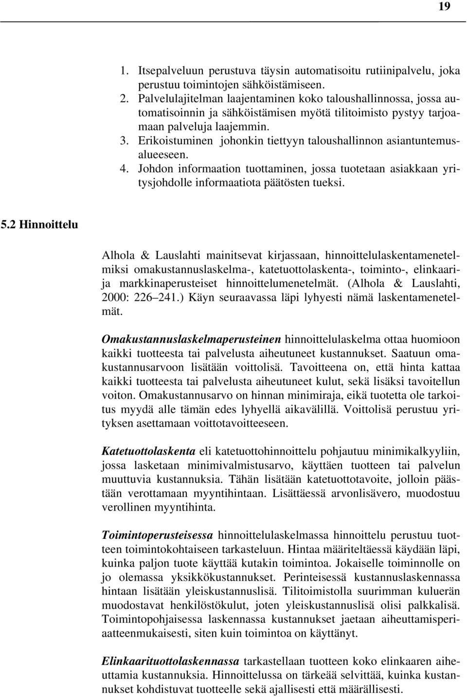 Erikoistuminen johonkin tiettyyn taloushallinnon asiantuntemusalueeseen. 4. Johdon informaation tuottaminen, jossa tuotetaan asiakkaan yritysjohdolle informaatiota päätösten tueksi. 5.