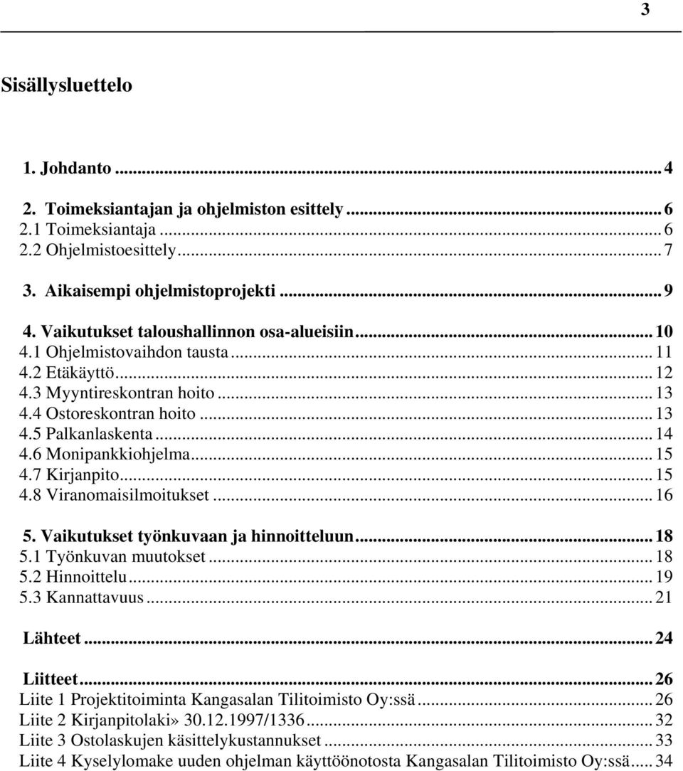 6 Monipankkiohjelma... 15 4.7 Kirjanpito... 15 4.8 Viranomaisilmoitukset... 16 5. Vaikutukset työnkuvaan ja hinnoitteluun... 18 5.1 Työnkuvan muutokset... 18 5.2 Hinnoittelu... 19 5.3 Kannattavuus.