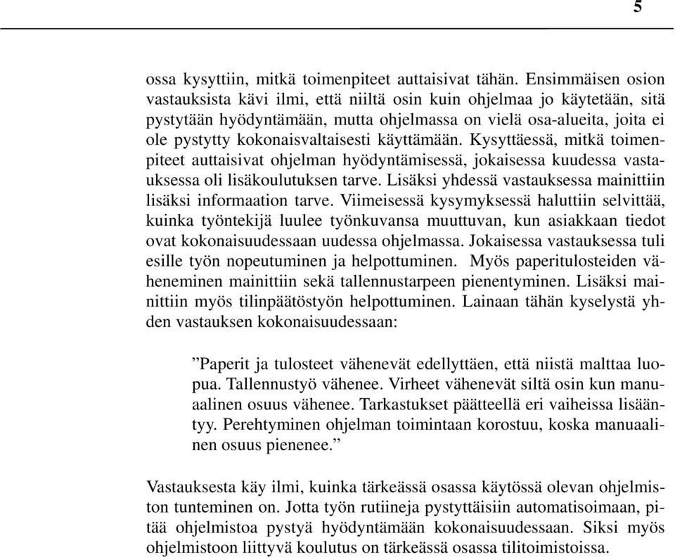 käyttämään. Kysyttäessä, mitkä toimenpiteet auttaisivat ohjelman hyödyntämisessä, jokaisessa kuudessa vastauksessa oli lisäkoulutuksen tarve.