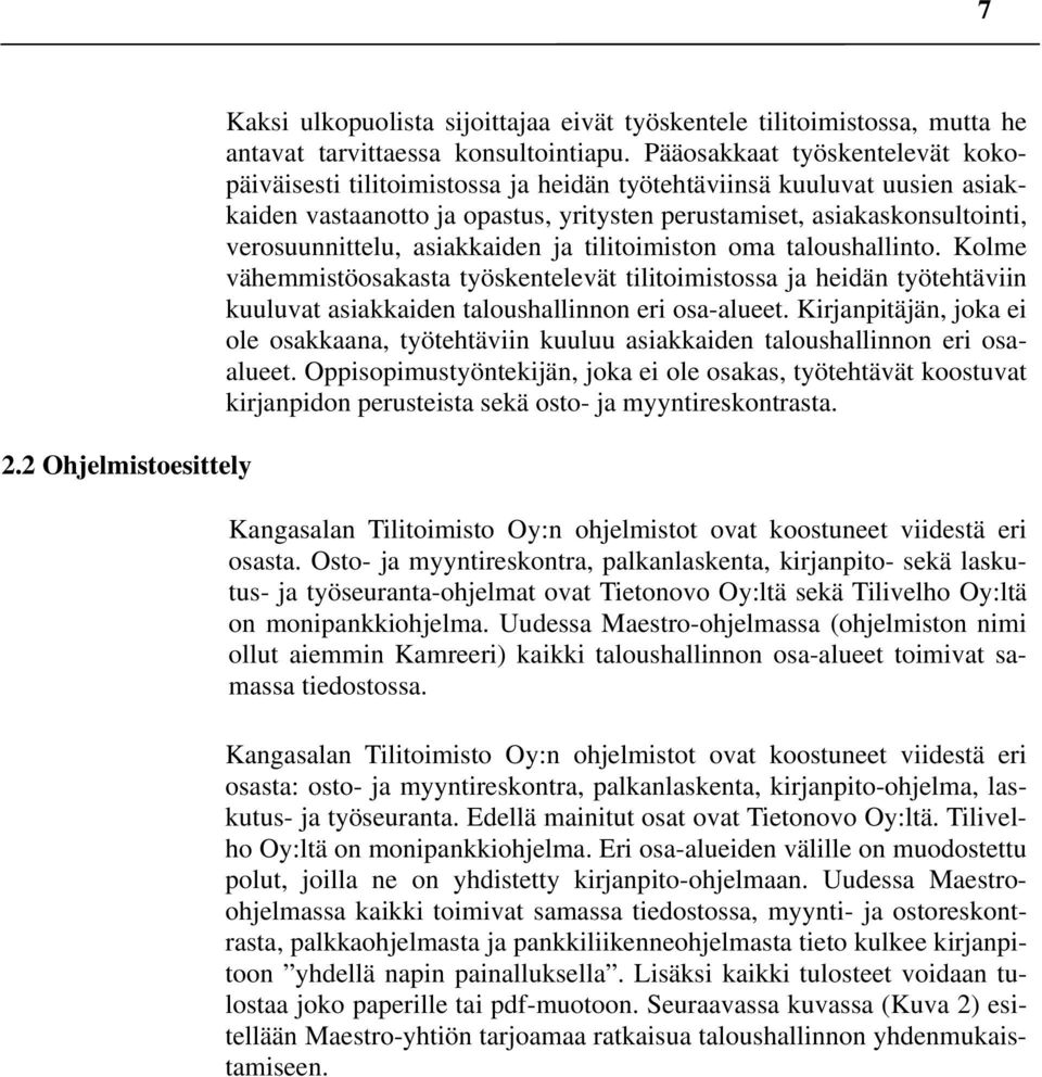 asiakkaiden ja tilitoimiston oma taloushallinto. Kolme vähemmistöosakasta työskentelevät tilitoimistossa ja heidän työtehtäviin kuuluvat asiakkaiden taloushallinnon eri osa-alueet.