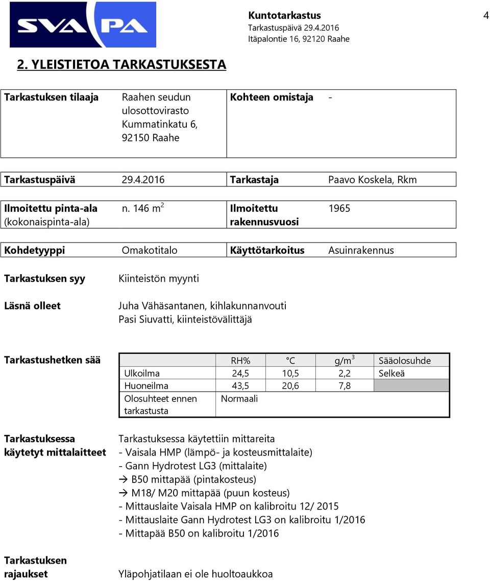 146 m 2 Ilmoitettu rakennusvuosi 1965 Kohdetyyppi Omakotitalo Käyttötarkoitus Asuinrakennus Tarkastuksen syy Läsnä olleet Kiinteistön myynti Juha Vähäsantanen, kihlakunnanvouti Pasi Siuvatti,