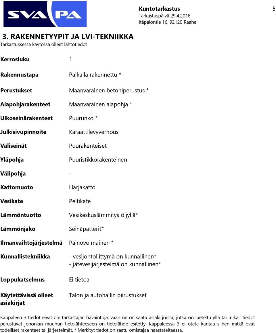 alapohja * Ulkoseinärakenteet Puurunko * Julkisivupinnoite Väliseinät Yläpohja Karaattilevyverhous Puurakenteiset Puuristikkorakenteinen Välipohja - Kattomuoto Vesikate Lämmöntuotto Lämmönjako