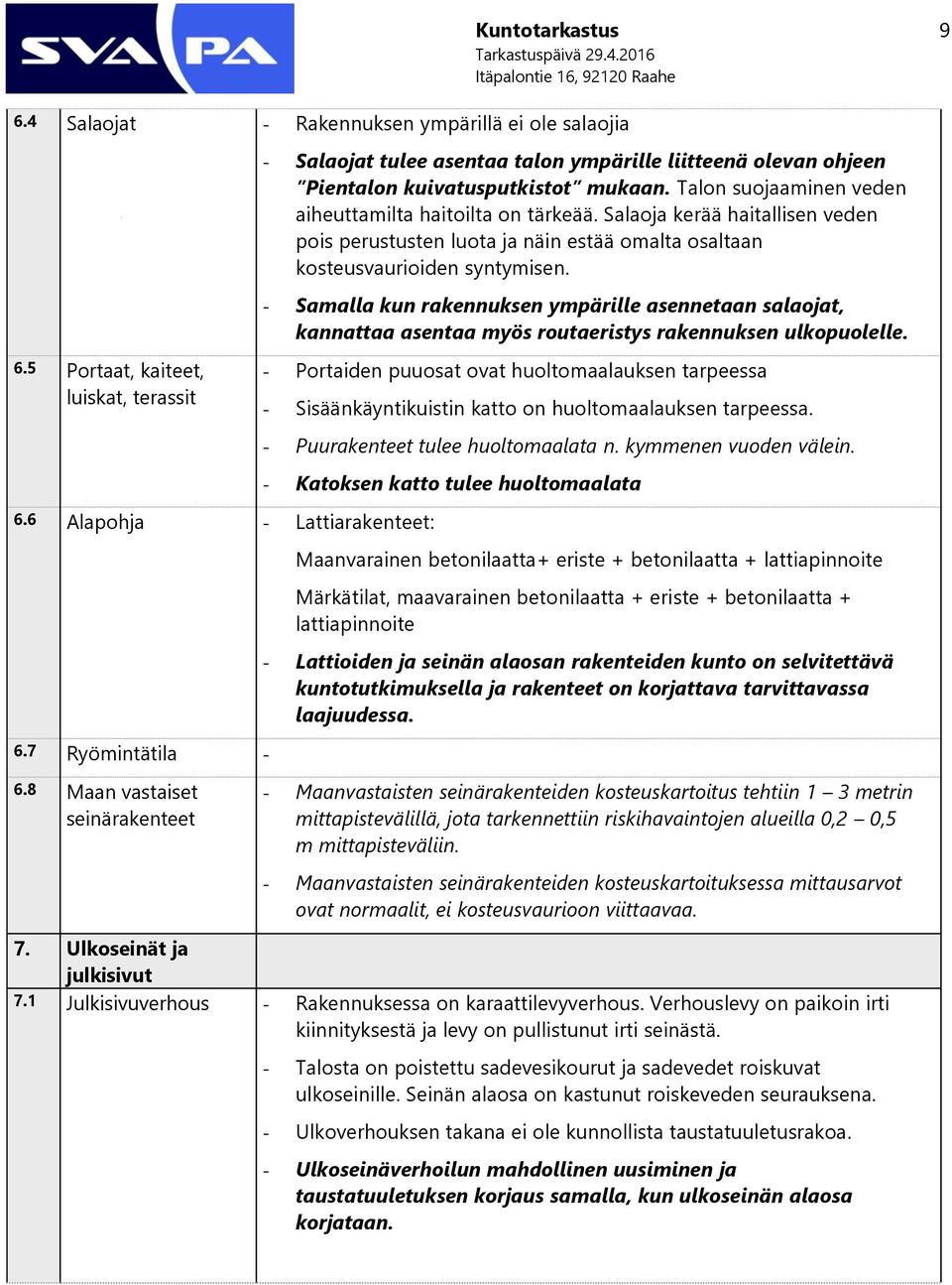 Salaoja kerää haitallisen veden pois perustusten luota ja näin estää omalta osaltaan kosteusvaurioiden syntymisen.