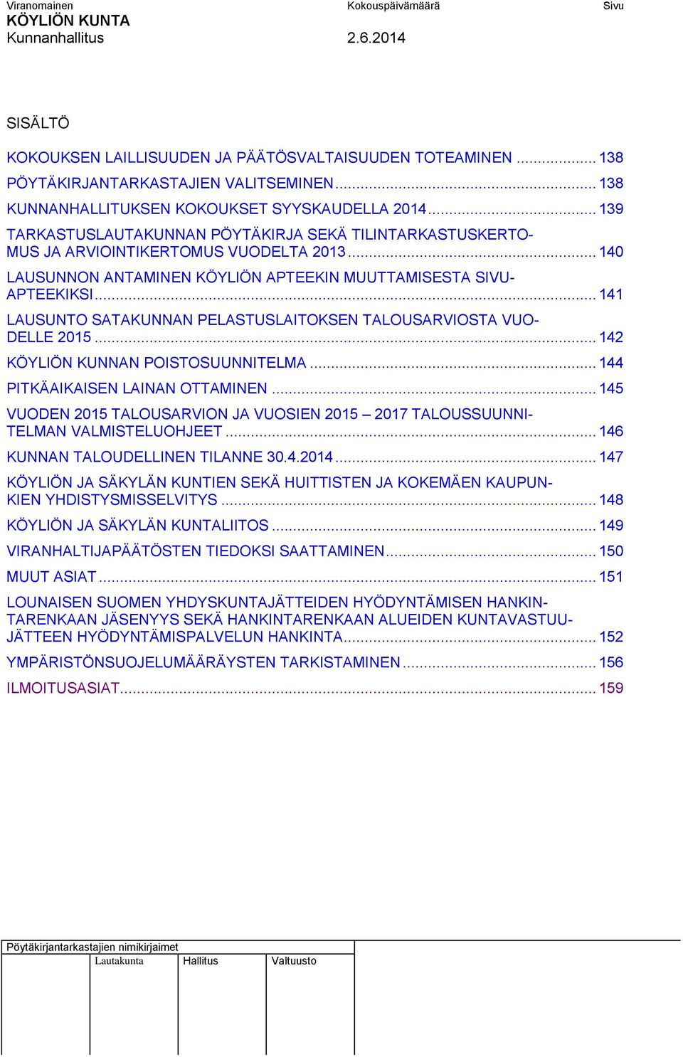 .. 141 LAUSUNTO SATAKUNNAN PELASTUSLAITOKSEN TALOUSARVIOSTA VUO- DELLE 2015... 142 KÖYLIÖN KUNNAN POISTOSUUNNITELMA... 144 PITKÄAIKAISEN LAINAN OTTAMINEN.