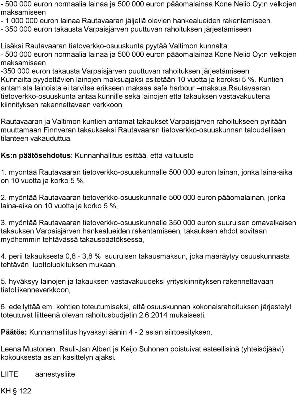pääomalainaa Kone Neliö Oy:n velkojen maksamiseen -350 000 euron takausta Varpaisjärven puuttuvan rahoituksen järjestämiseen Kunnailta pyydettävien lainojen maksuajaksi esitetään 10 vuotta ja koroksi