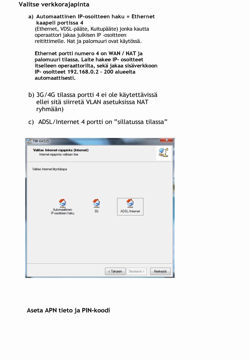 Laite hakee IP- osoitteet itselleen operaattorilta, sekä jakaa sisäverkkoon IP- osoitteet 192.168.0.2 200 alueelta automaattisesti.