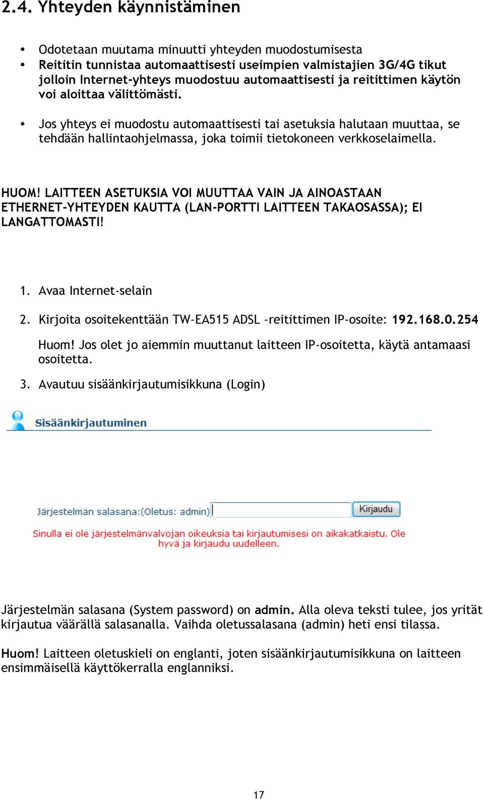 Jos yhteys ei muodostu automaattisesti tai asetuksia halutaan muuttaa, se tehdään hallintaohjelmassa, joka toimii tietokoneen verkkoselaimella. HUOM!