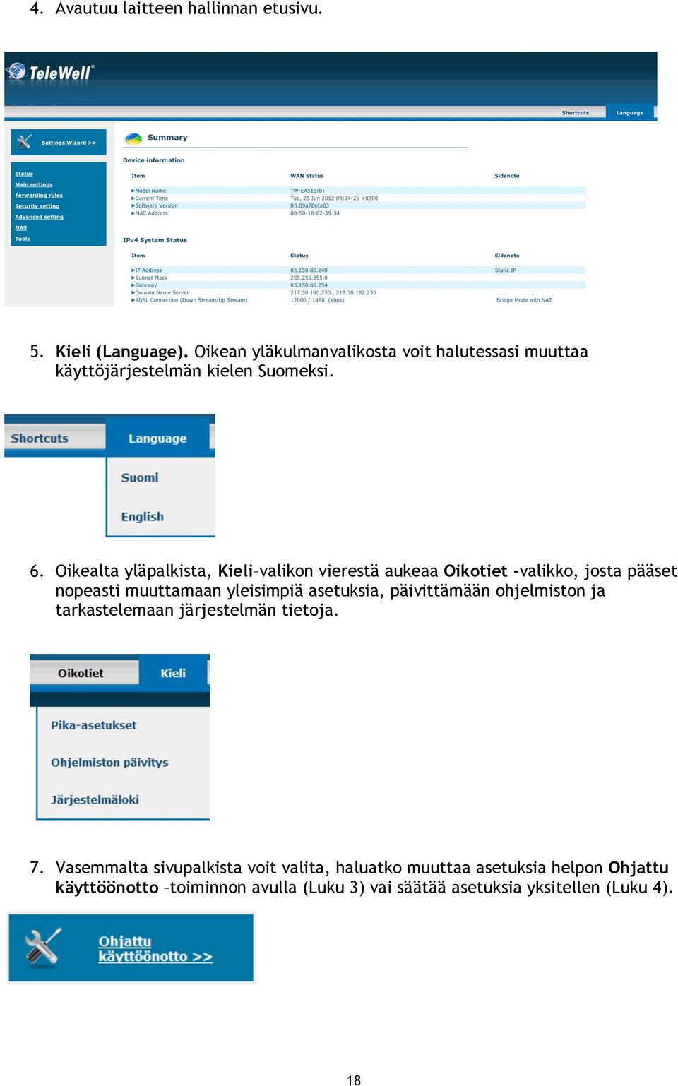 Oikealta yläpalkista, Kieli valikon vierestä aukeaa Oikotiet -valikko, josta pääset nopeasti muuttamaan yleisimpiä asetuksia,