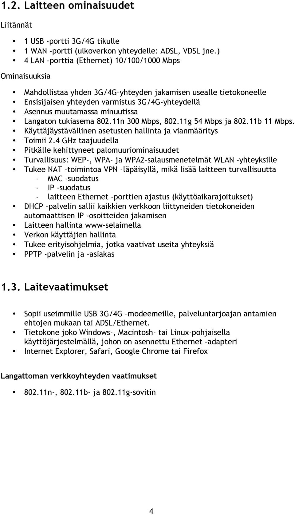 minuutissa Langaton tukiasema 802.11n 300 Mbps, 802.11g 54 Mbps ja 802.11b 11 Mbps. Käyttäjäystävällinen asetusten hallinta ja vianmääritys Toimii 2.