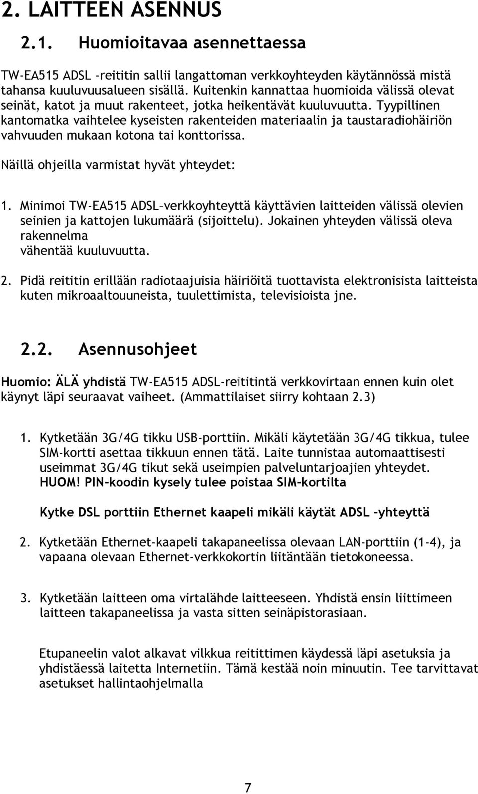 Tyypillinen kantomatka vaihtelee kyseisten rakenteiden materiaalin ja taustaradiohäiriön vahvuuden mukaan kotona tai konttorissa. Näillä ohjeilla varmistat hyvät yhteydet: 1.
