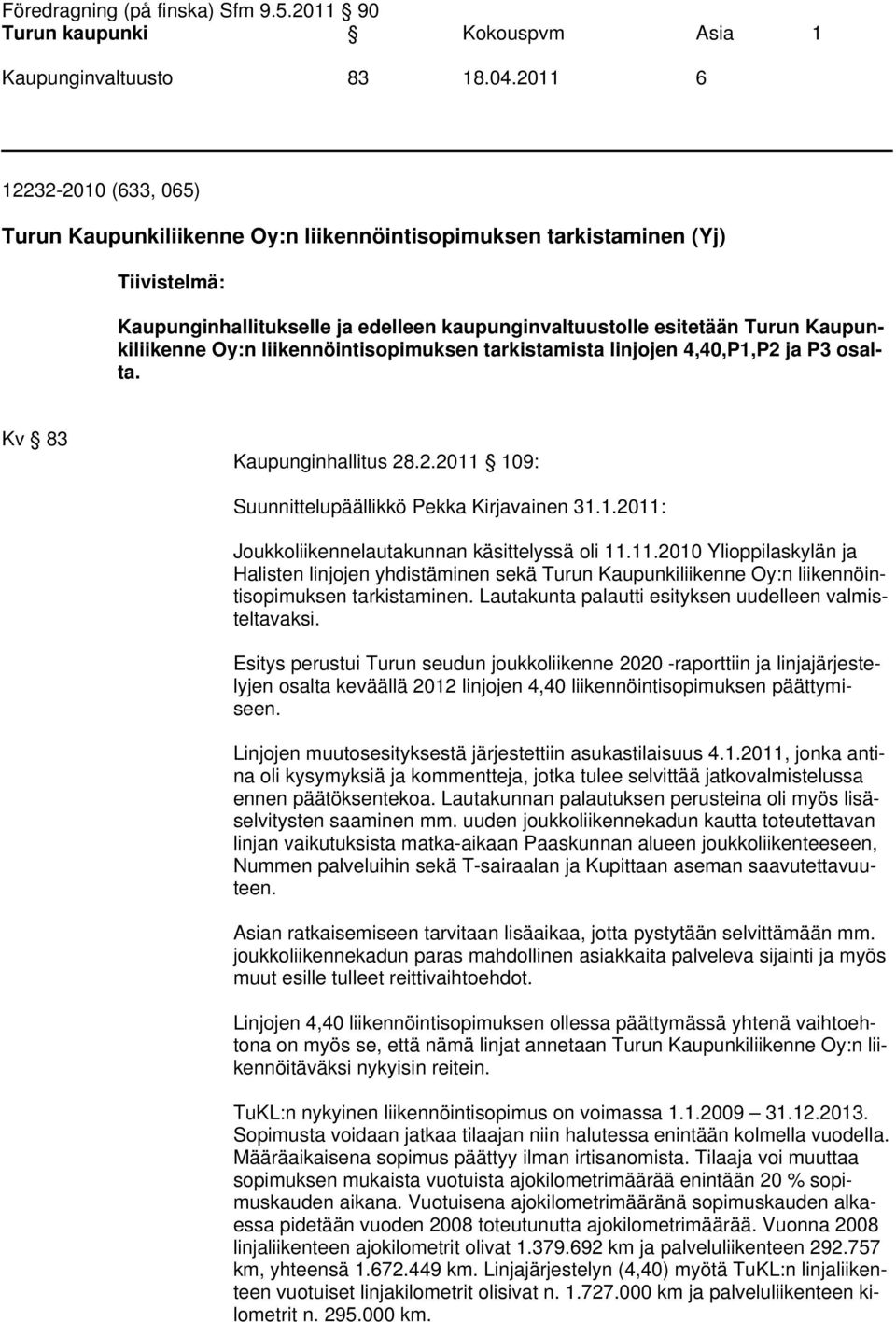 11.2010 Ylioppilaskylän ja Halisten linjojen yhdistäminen sekä Turun Kaupunkiliikenne Oy:n liikennöintisopimuksen tarkistaminen. Lautakunta palautti esityksen uudelleen valmisteltavaksi.