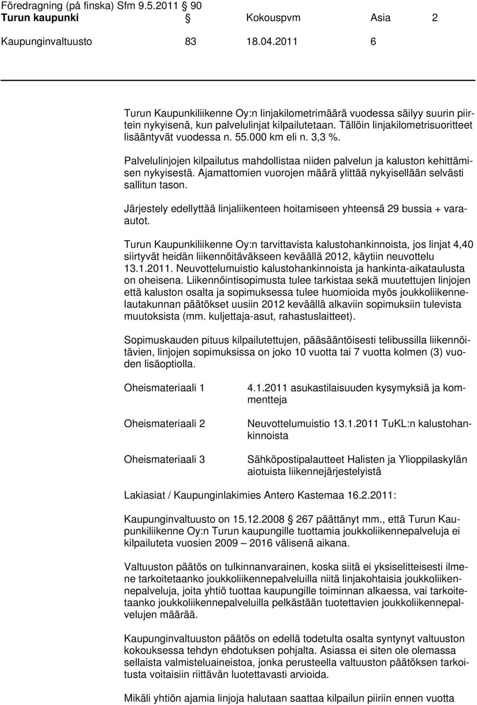 Ajamattomien vuorojen määrä ylittää nykyisellään selvästi sallitun tason. Järjestely edellyttää linjaliikenteen hoitamiseen yhteensä 29 bussia + varaautot.