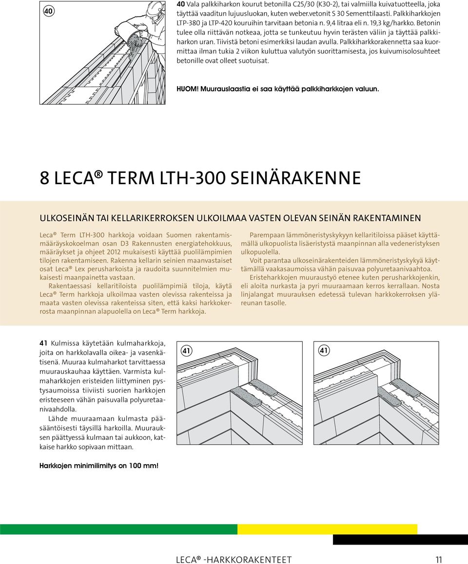 Betonin tulee olla riittävän notkeaa, jotta se tunkeutuu hyvin terästen väliin ja täyttää palkkiharkon uran. Tiivistä betoni esimerkiksi laudan avulla.