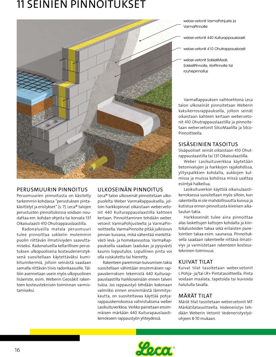 Leca talojen perustusten pinnoituksissa voidaan noudattaa em. kohdan ohjeita tai korvata 137 Oikaisulaasti 410 Ohutrappauslaastilla.