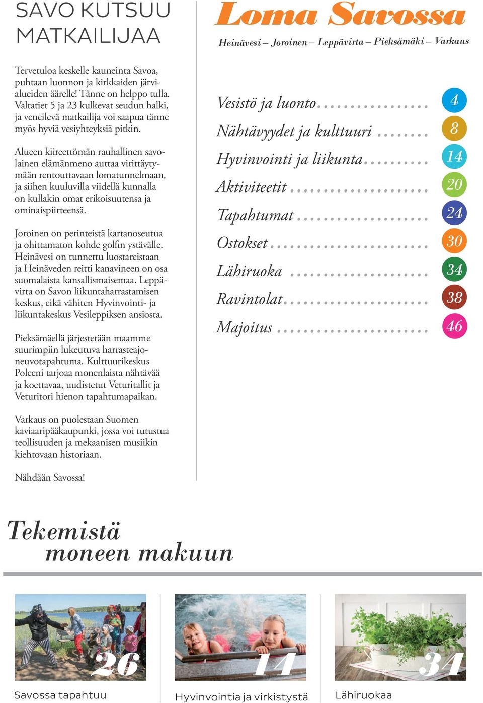 Alueen kiireettömän rauhallinen savolainen elämänmeno auttaa virittäytymään rentouttavaan lomatunnelmaan, ja siihen kuuluvilla viidellä kunnalla on kullakin omat erikoisuutensa ja ominaispiirteensä.