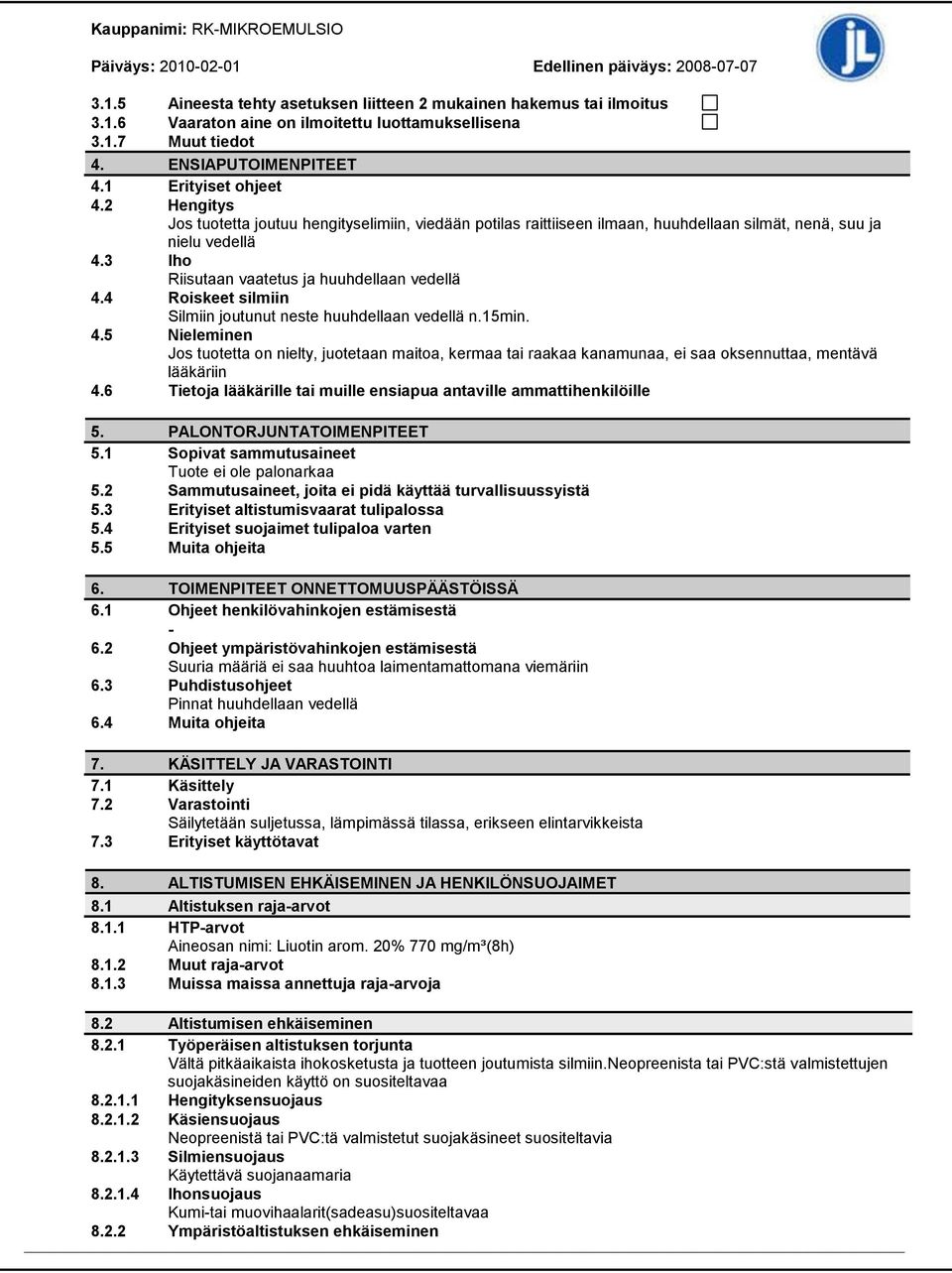 4 Roiskeet silmiin Silmiin joutunut neste huuhdellaan vedellä n.15min. 4.5 Nieleminen Jos tuotetta on nielty, juotetaan maitoa, kermaa tai raakaa kanamunaa, ei saa oksennuttaa, mentävä lääkäriin 4.