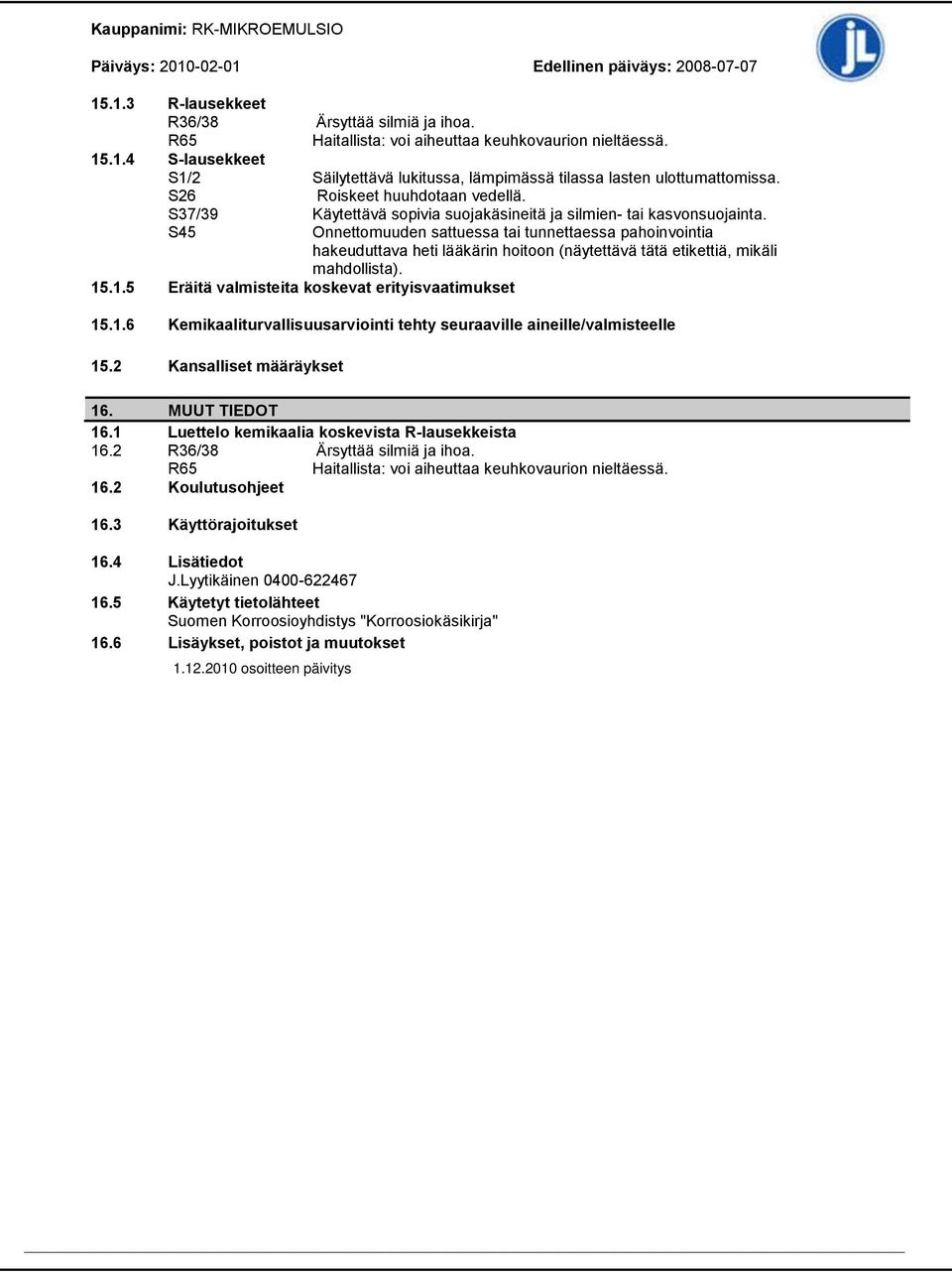 S45 Onnettomuuden sattuessa tai tunnettaessa pahoinvointia hakeuduttava heti lääkärin hoitoon (näytettävä tätä etikettiä, mikäli mahdollista). 15.1.5 Eräitä valmisteita koskevat erityisvaatimukset 15.