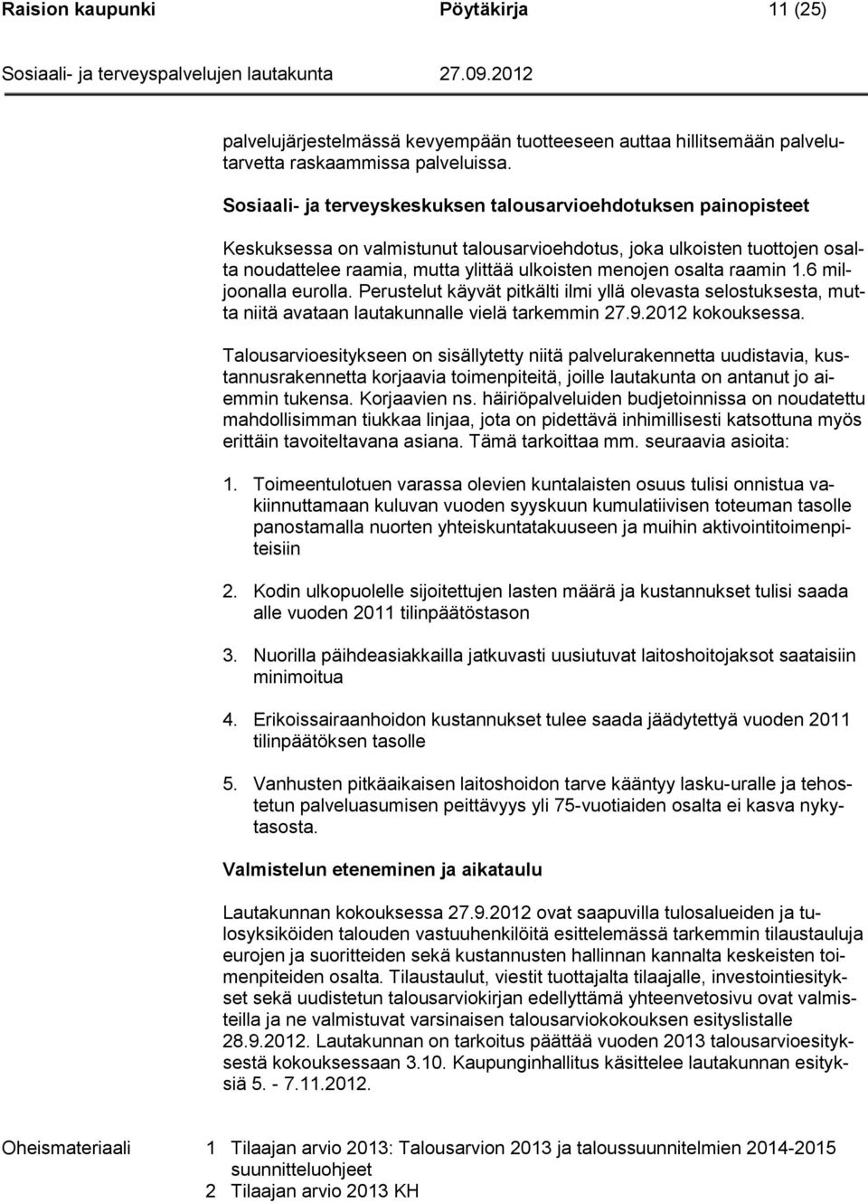 osalta raamin 1.6 miljoonalla eurolla. Perustelut käyvät pitkälti ilmi yllä olevasta selostuksesta, mutta niitä avataan lautakunnalle vielä tarkemmin 27.9.2012 kokouksessa.