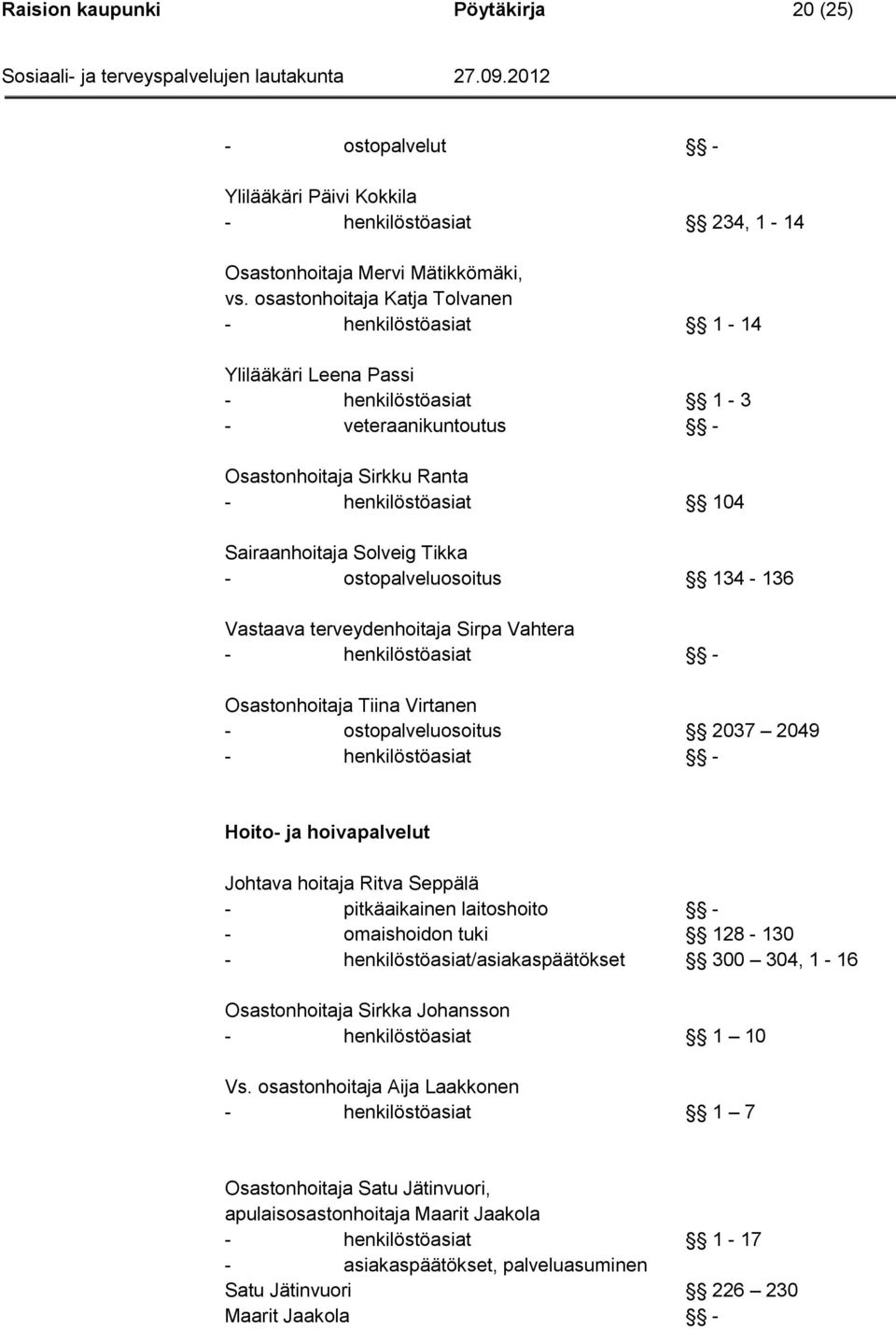 - ostopalveluosoitus 134-136 Vastaava terveydenhoitaja Sirpa Vahtera - henkilöstöasiat - Osastonhoitaja Tiina Virtanen - ostopalveluosoitus 2037 2049 - henkilöstöasiat - Hoito- ja hoivapalvelut